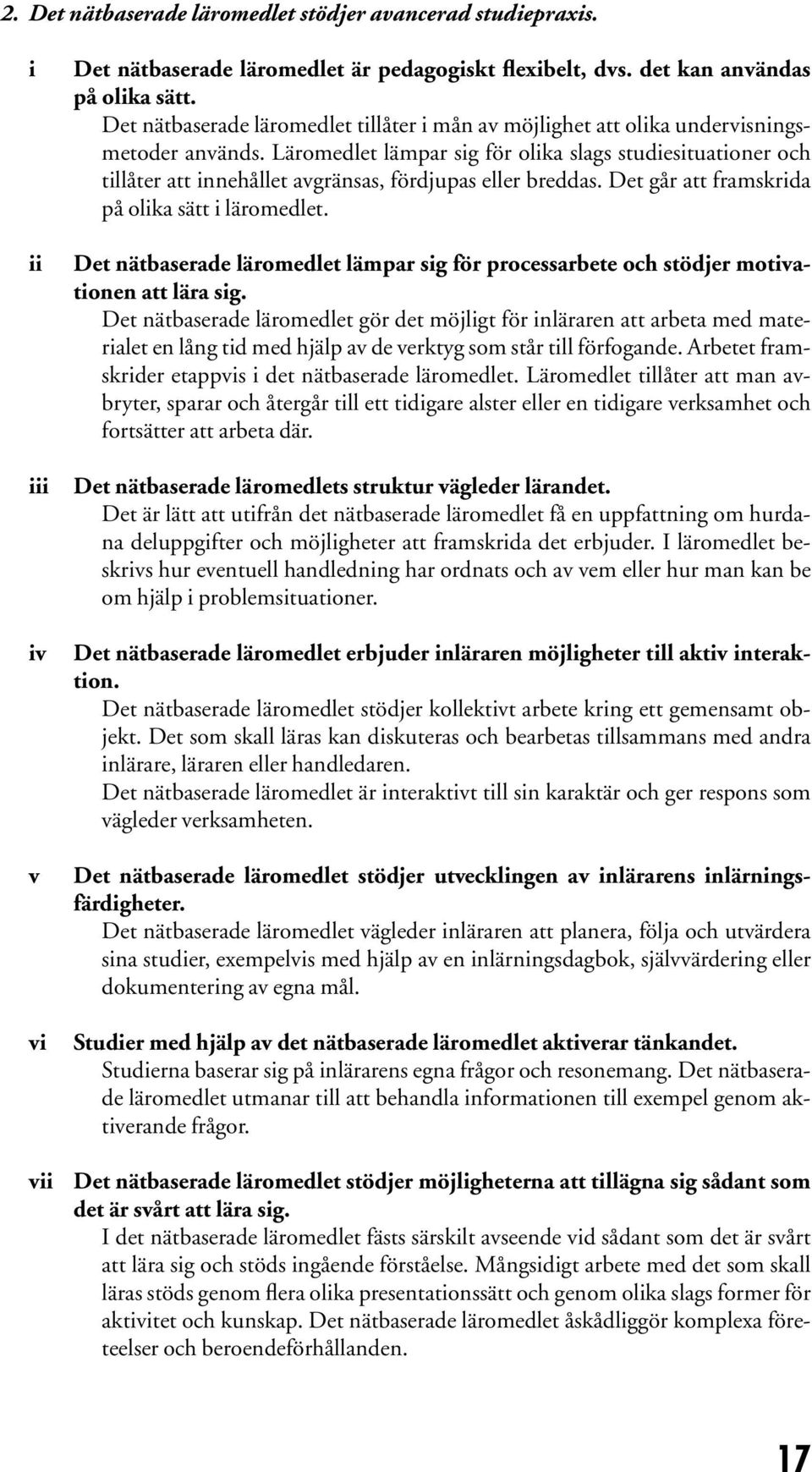 Det går att framskrda på olka sätt läromedlet. Det nätbaserade läromedlet lämpar sg för processarbete och stödjer motvatonen att lära sg.