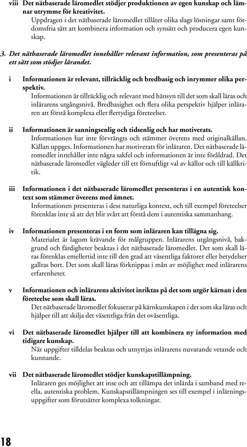 Det nätbaserade läromedlet nnehåller relevant nformaton, som presenteras på ett sätt som stödjer lärandet. v v v Informatonen är relevant, tllräcklg och bredbasg och nrymmer olka perspektv.