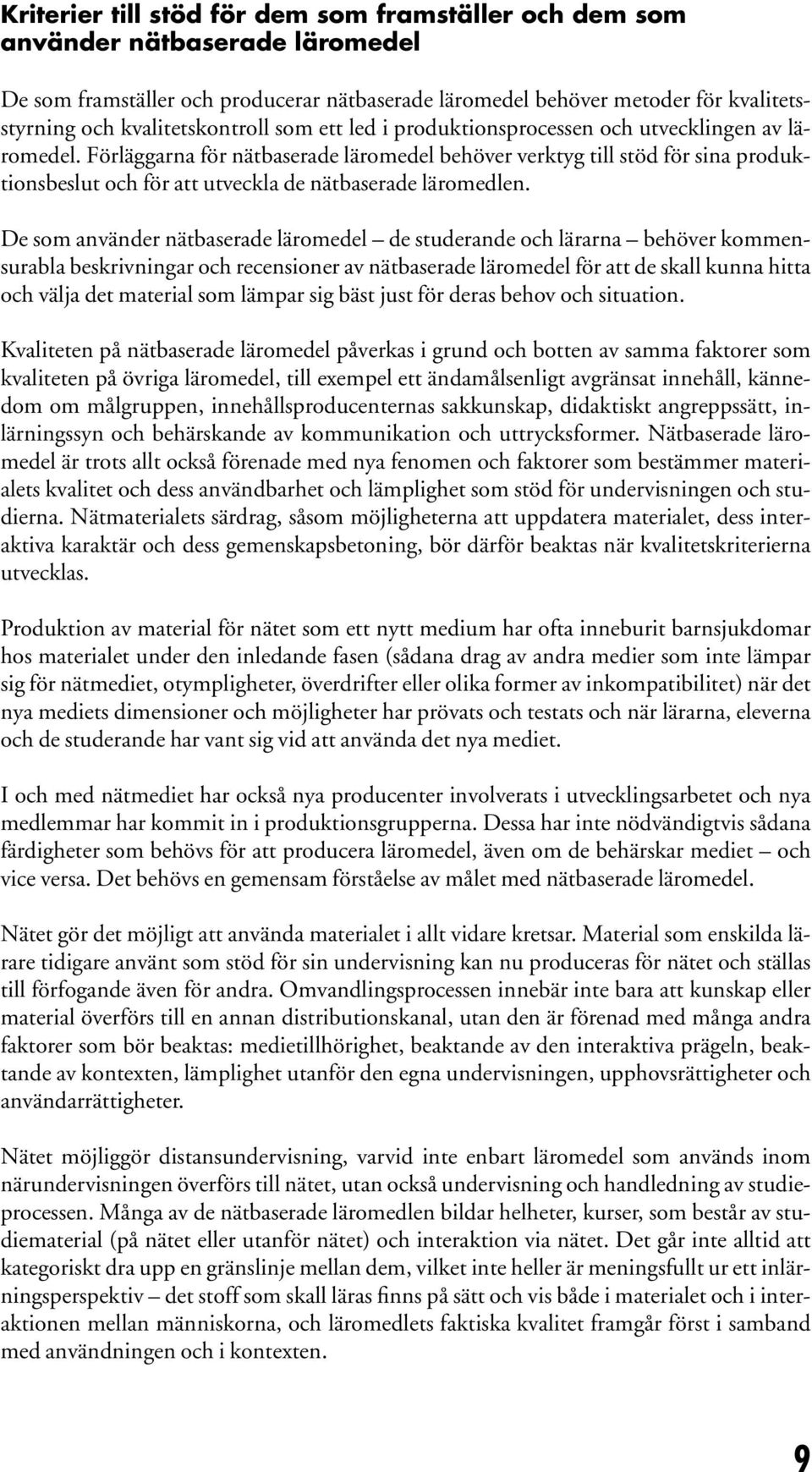 De som använder nätbaserade läromedel de studerande och lärarna behöver kommensurabla beskrvnngar och recensoner av nätbaserade läromedel för att de skall kunna htta och välja det materal som lämpar