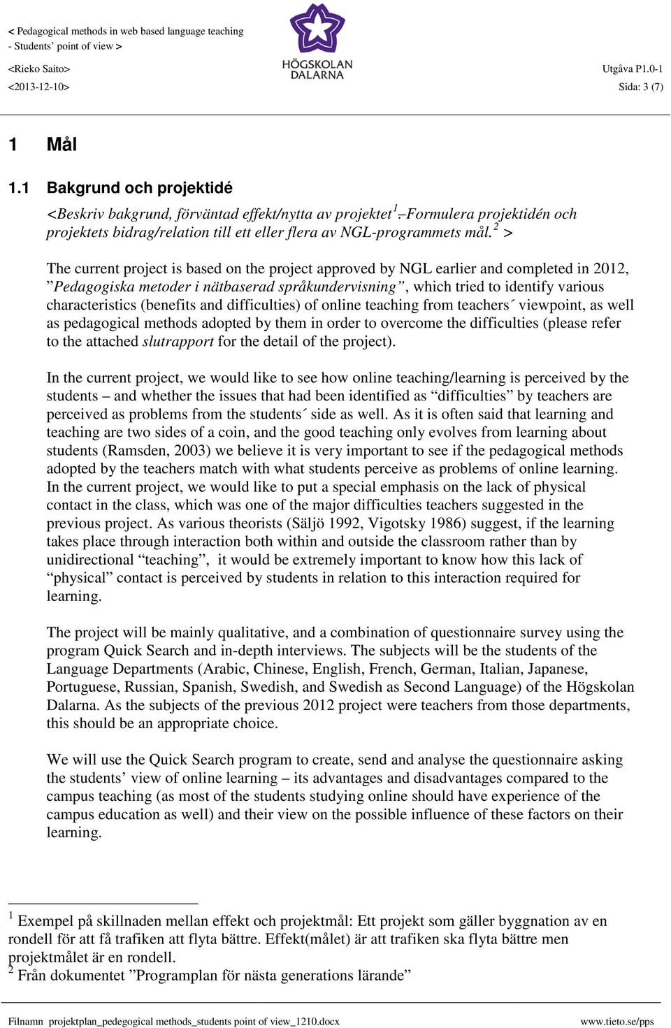 2 > The current project is based on the project approved by NGL earlier and completed in 2012, Pedagogiska metoder i nätbaserad språkundervisning, which tried to identify various characteristics