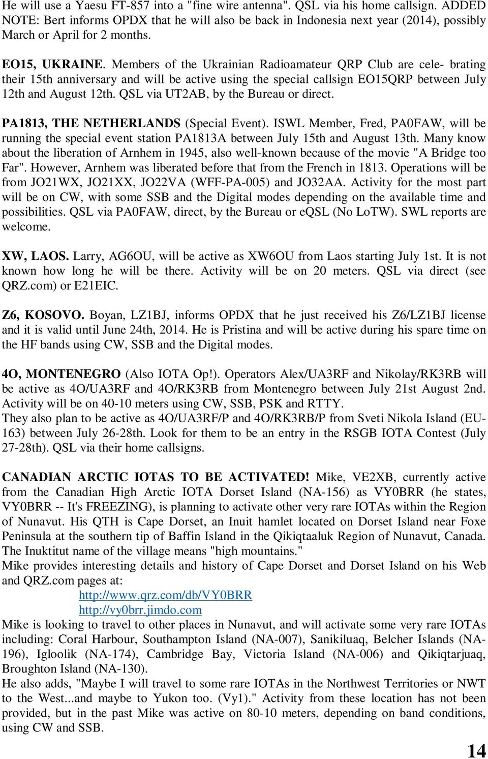 Members of the Ukrainian Radioamateur QRP Club are cele- brating their 15th anniversary and will be active using the special callsign EO15QRP between July 12th and August 12th.