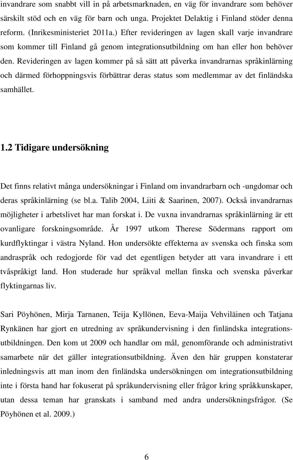 Revideringen av lagen kommer på så sätt att påverka invandrarnas språkinlärning och därmed förhoppningsvis förbättrar deras status som medlemmar av det finländska samhället. 1.