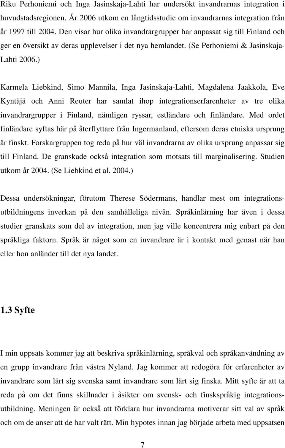 ) Karmela Liebkind, Simo Mannila, Inga Jasinskaja-Lahti, Magdalena Jaakkola, Eve Kyntäjä och Anni Reuter har samlat ihop integrationserfarenheter av tre olika invandrargrupper i Finland, nämligen