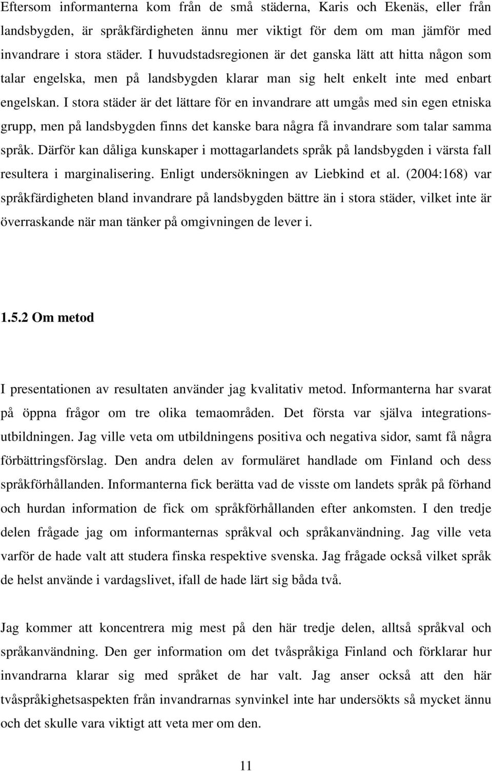 I stora städer är det lättare för en invandrare att umgås med sin egen etniska grupp, men på landsbygden finns det kanske bara några få invandrare som talar samma språk.