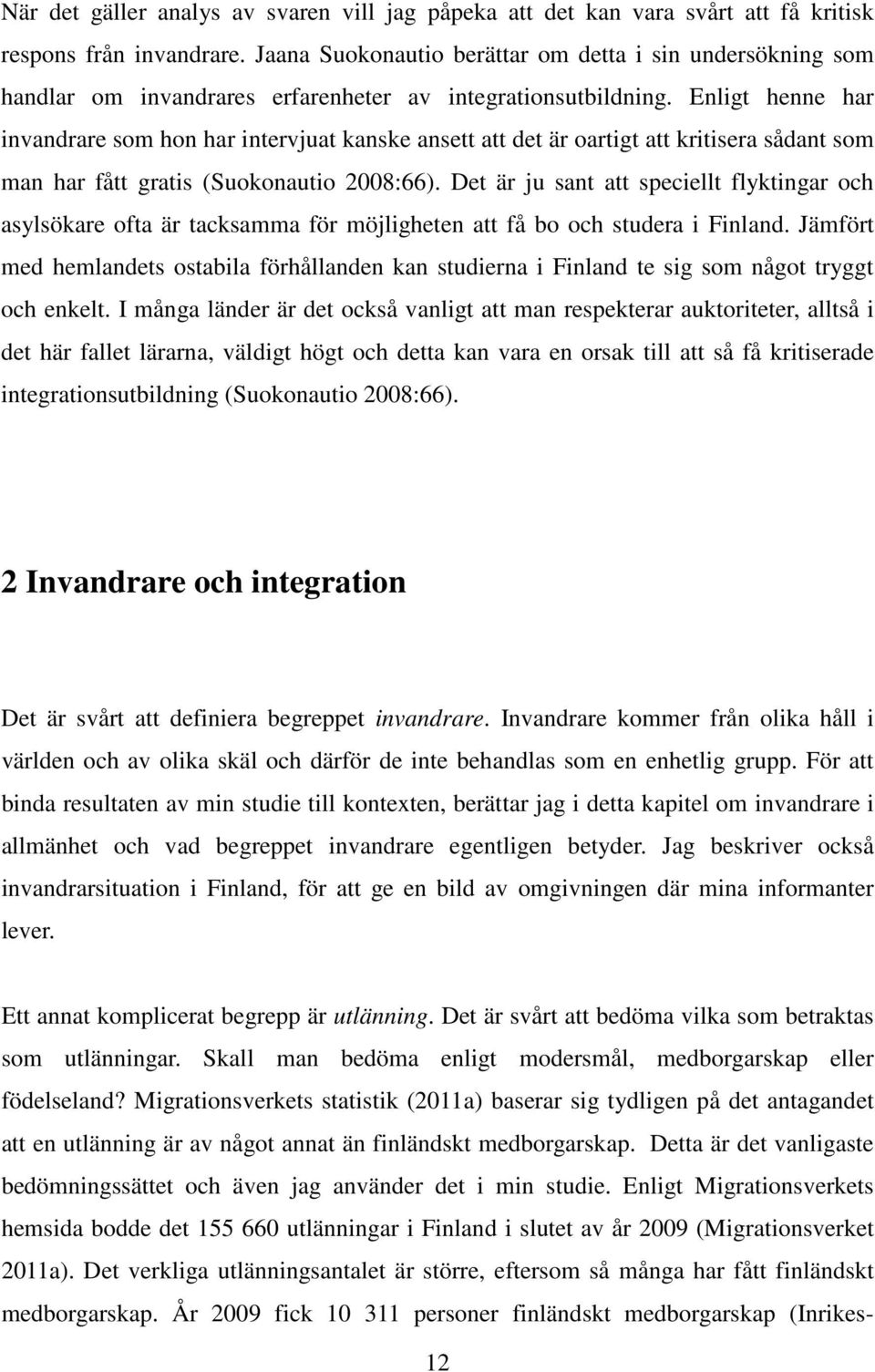 Enligt henne har invandrare som hon har intervjuat kanske ansett att det är oartigt att kritisera sådant som man har fått gratis (Suokonautio 2008:66).