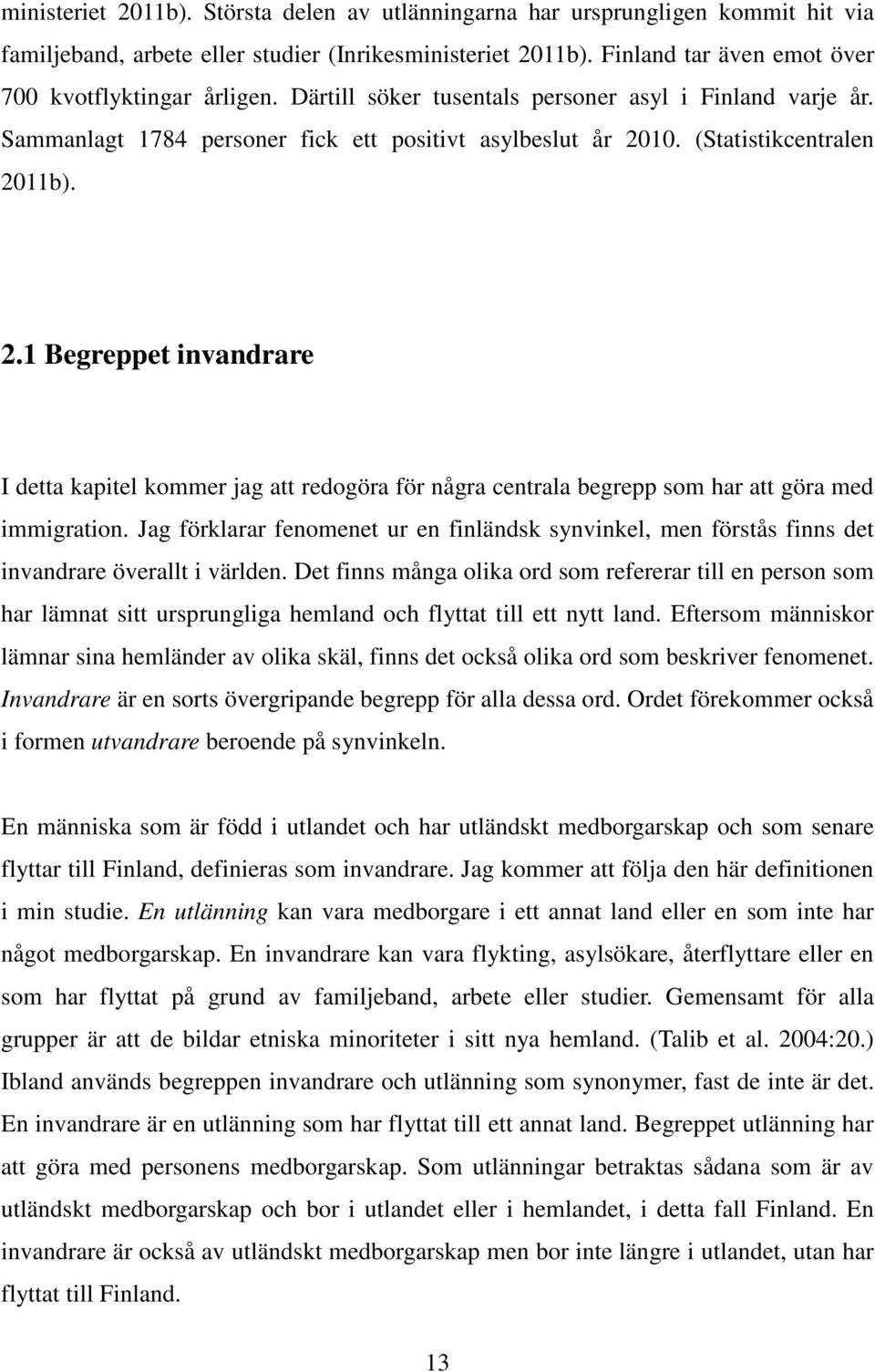 10. (Statistikcentralen 2011b). 2.1 Begreppet invandrare I detta kapitel kommer jag att redogöra för några centrala begrepp som har att göra med immigration.