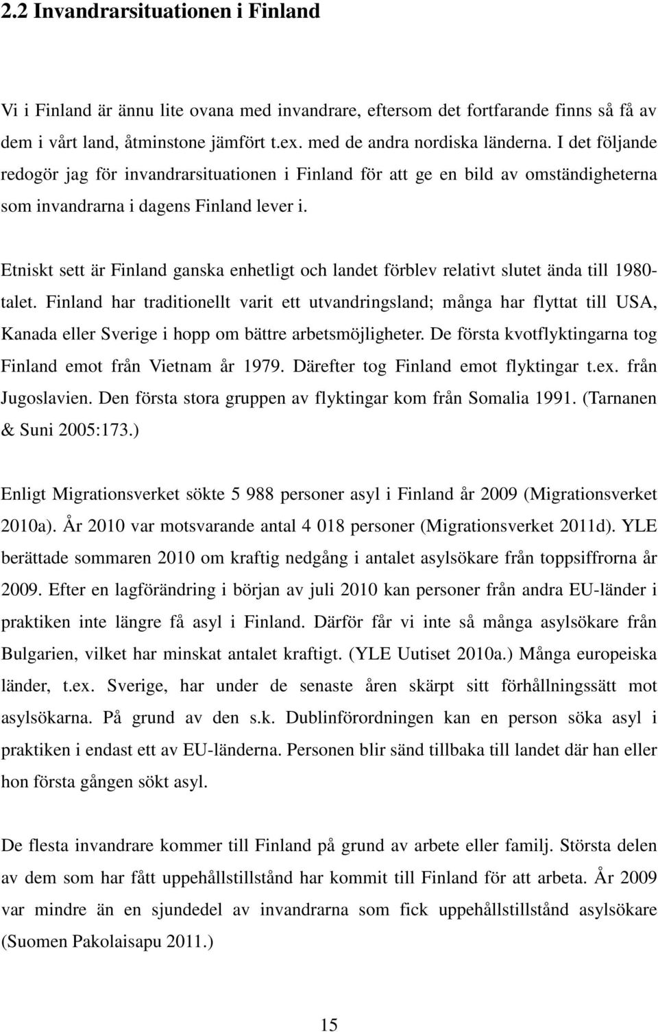 Etniskt sett är Finland ganska enhetligt och landet förblev relativt slutet ända till 1980- talet.