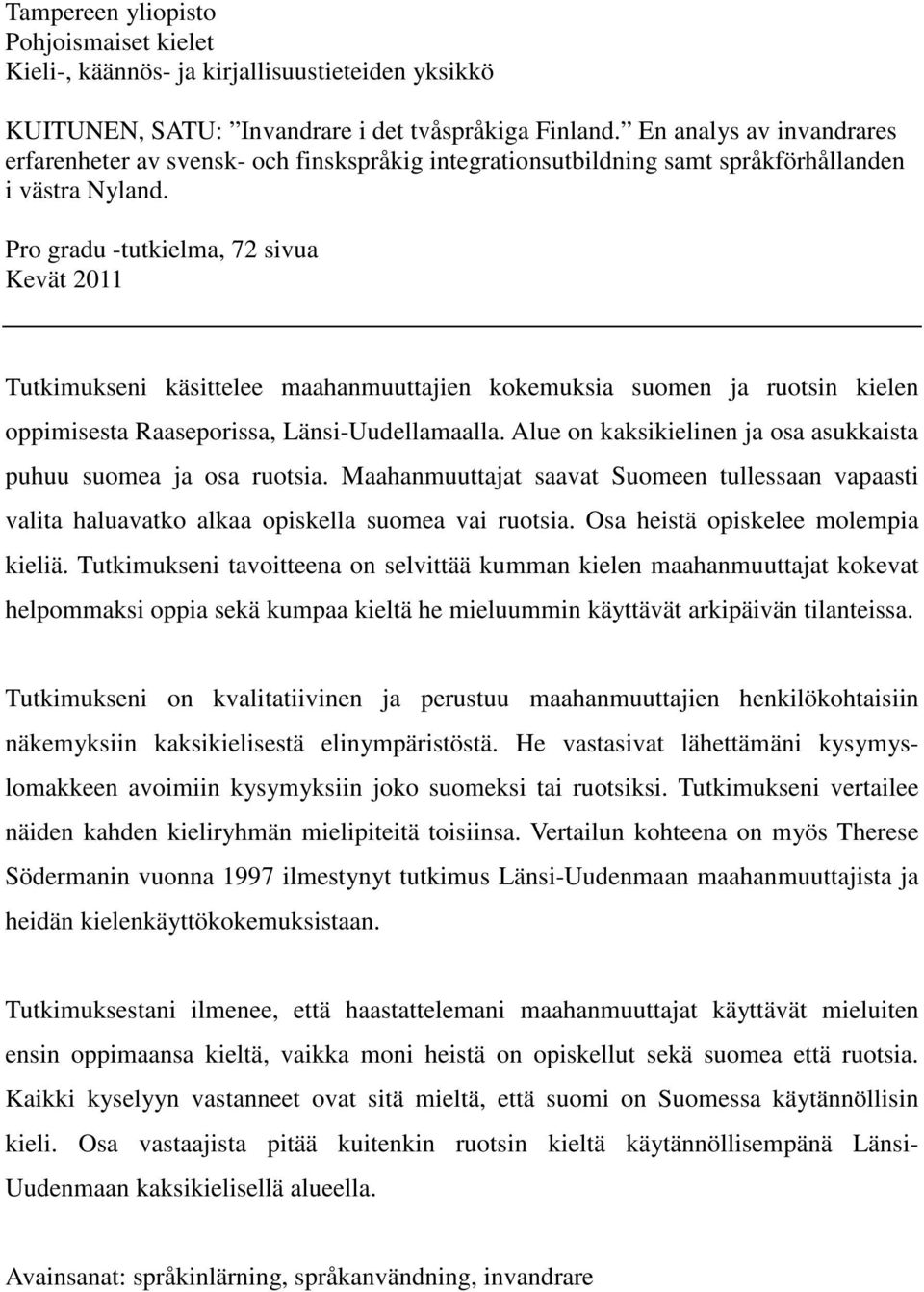 Pro gradu -tutkielma, 72 sivua Kevät 2011 Tutkimukseni käsittelee maahanmuuttajien kokemuksia suomen ja ruotsin kielen oppimisesta Raaseporissa, Länsi-Uudellamaalla.