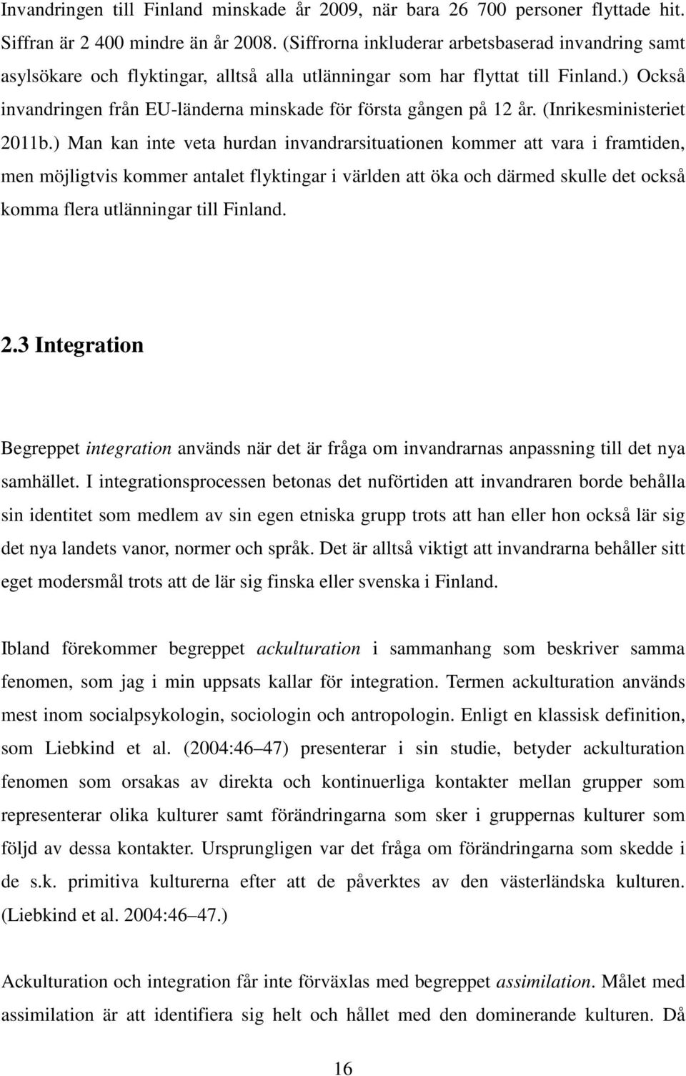 ) Också invandringen från EU-länderna minskade för första gången på 12 år. (Inrikesministeriet 2011b.