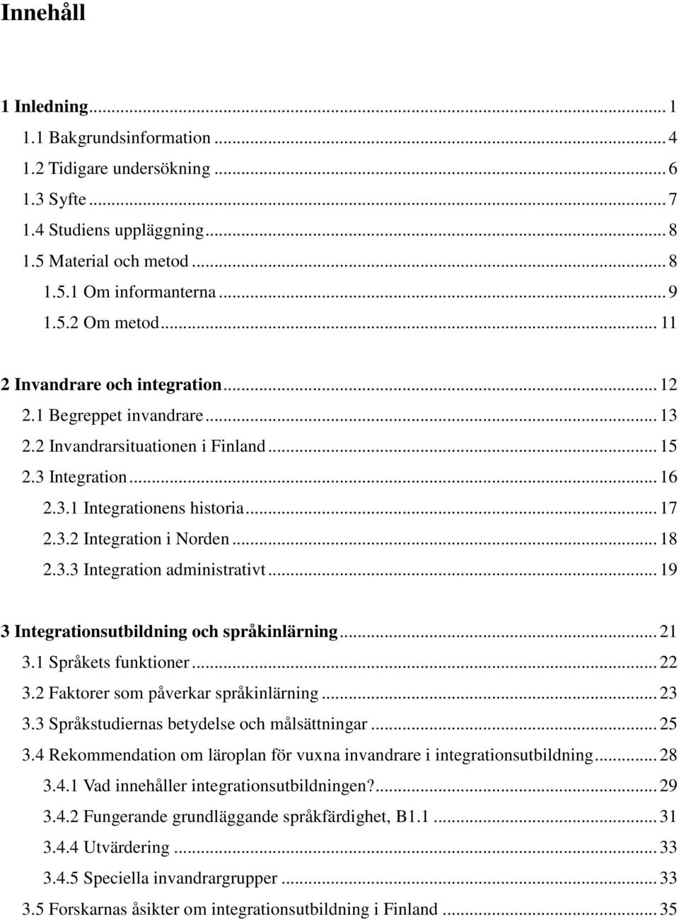 .. 18 2.3.3 Integration administrativt... 19 3 Integrationsutbildning och språkinlärning... 21 3.1 Språkets funktioner... 22 3.2 Faktorer som påverkar språkinlärning... 23 3.