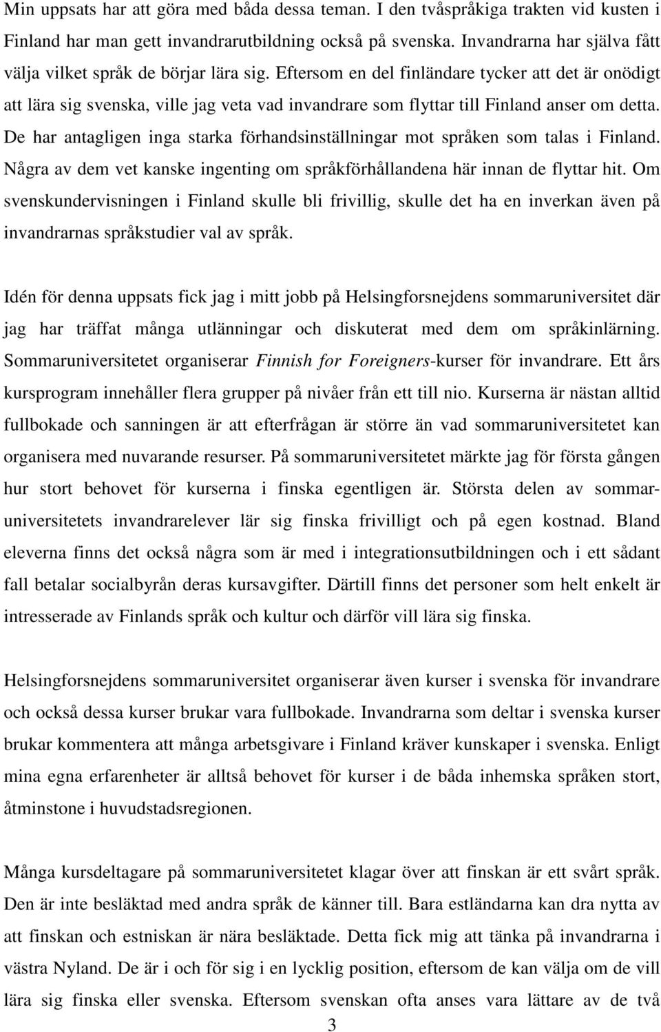 Eftersom en del finländare tycker att det är onödigt att lära sig svenska, ville jag veta vad invandrare som flyttar till Finland anser om detta.