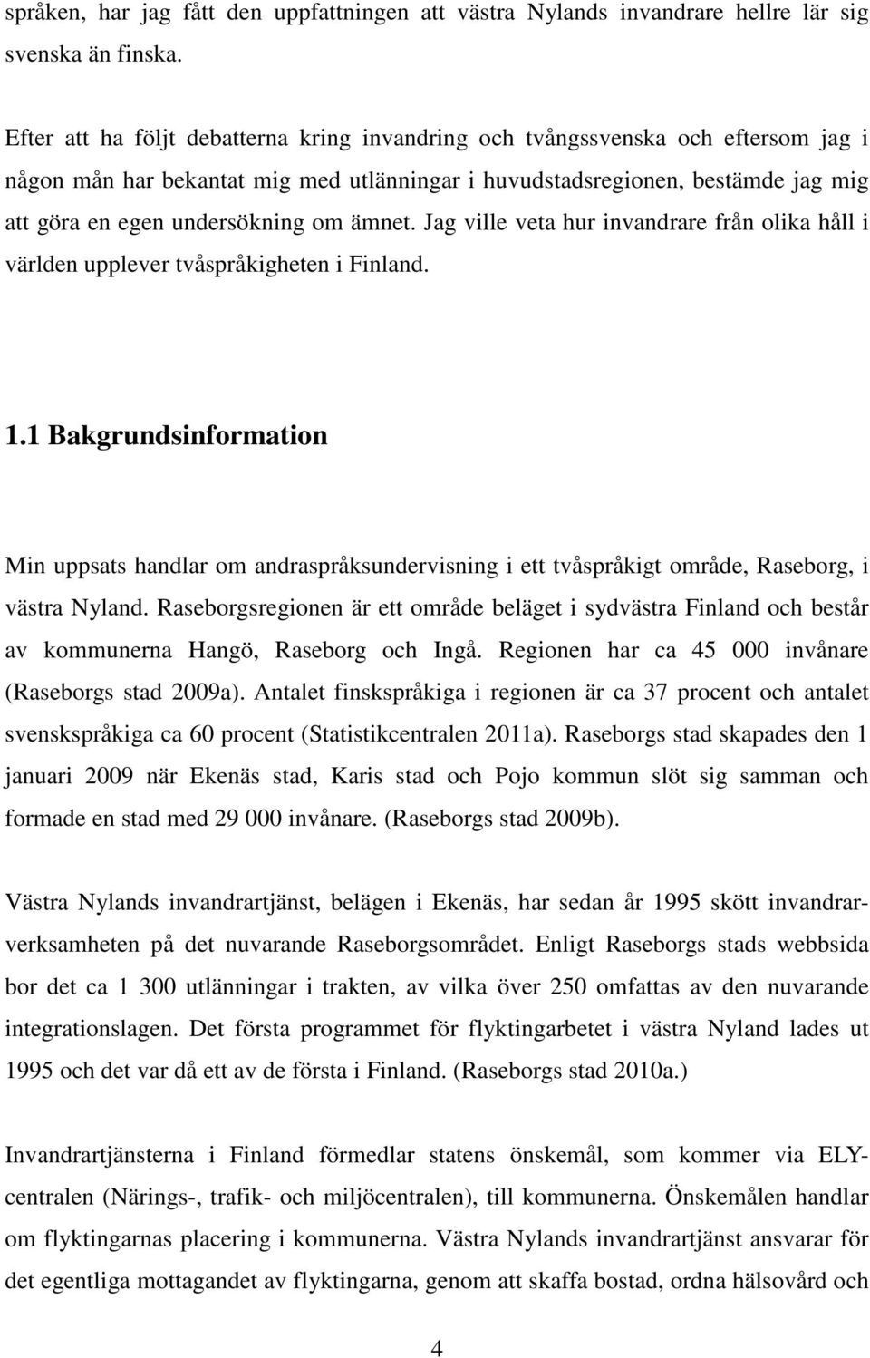 ämnet. Jag ville veta hur invandrare från olika håll i världen upplever tvåspråkigheten i Finland. 1.