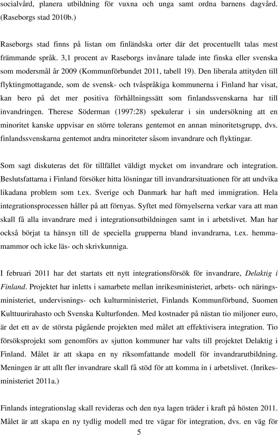 3,1 procent av Raseborgs invånare talade inte finska eller svenska som modersmål år 2009 (Kommunförbundet 2011, tabell 19).