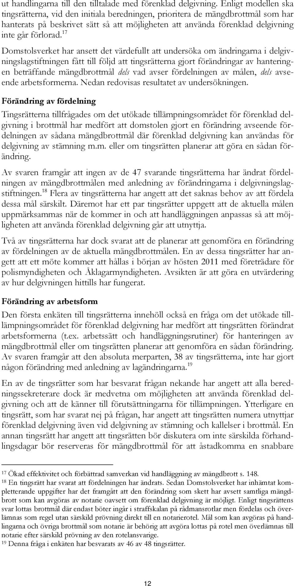 17 Domstolsverket har ansett det värdefullt att undersöka om ändringarna i delgivningslagstiftningen fått till följd att tingsrätterna gjort förändringar av hanteringen beträffande mängdbrottmål dels