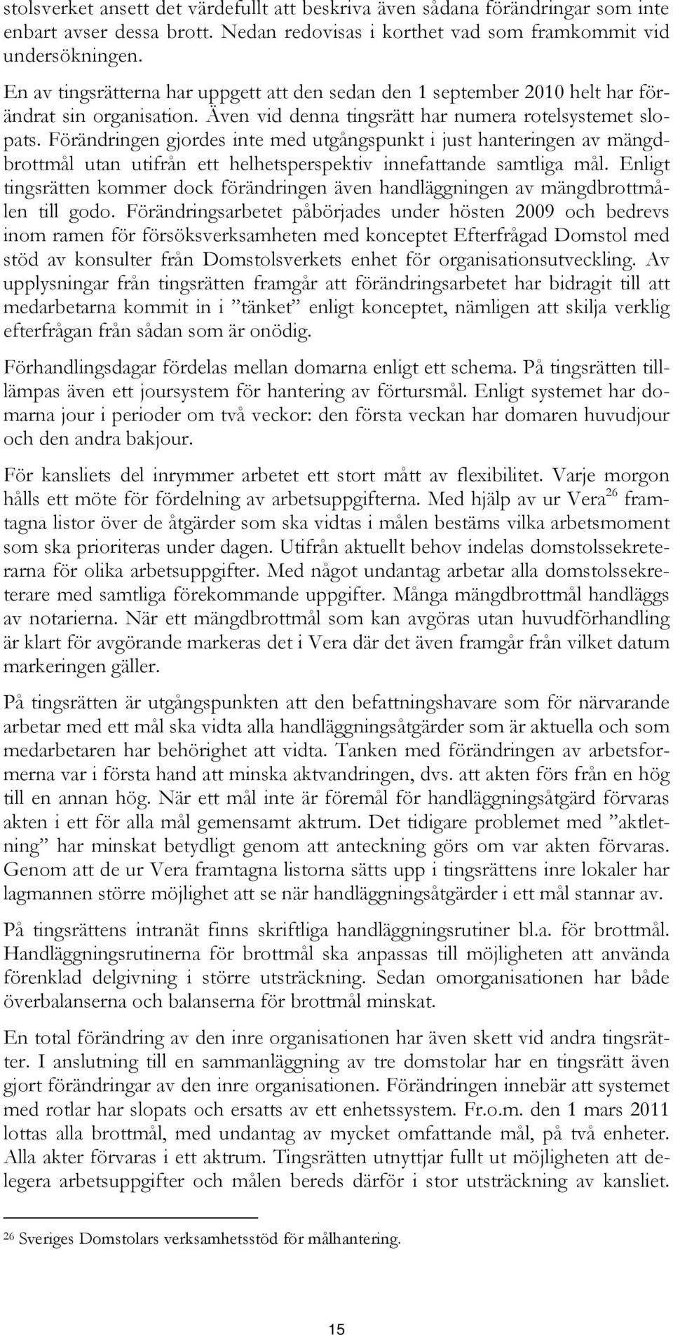 Förändringen gjordes inte med utgångspunkt i just hanteringen av mängdbrottmål utan utifrån ett helhetsperspektiv innefattande samtliga mål.