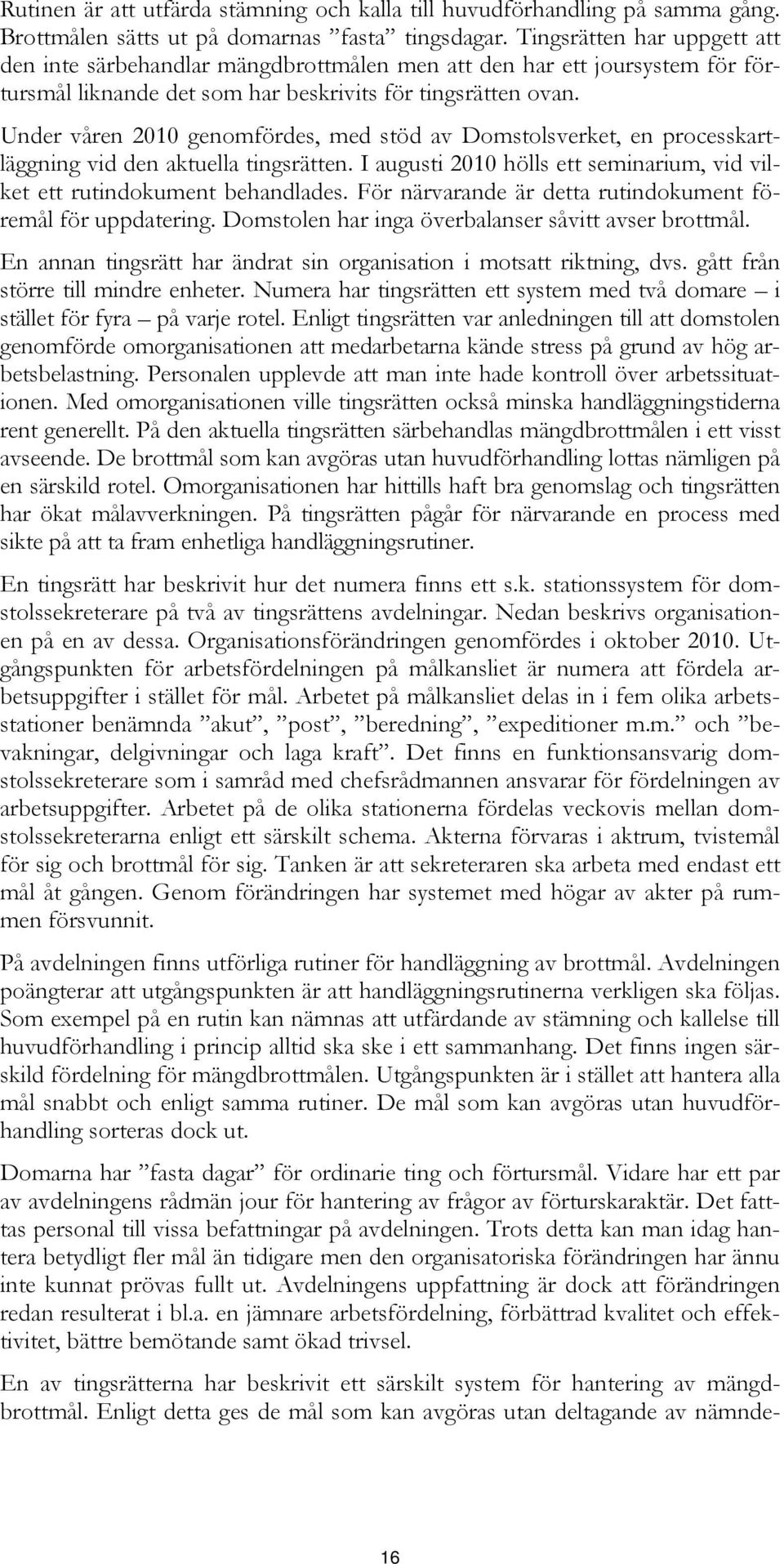 Under våren 2010 genomfördes, med stöd av Domstolsverket, en processkartläggning vid den aktuella tingsrätten. I augusti 2010 hölls ett seminarium, vid vilket ett rutindokument behandlades.