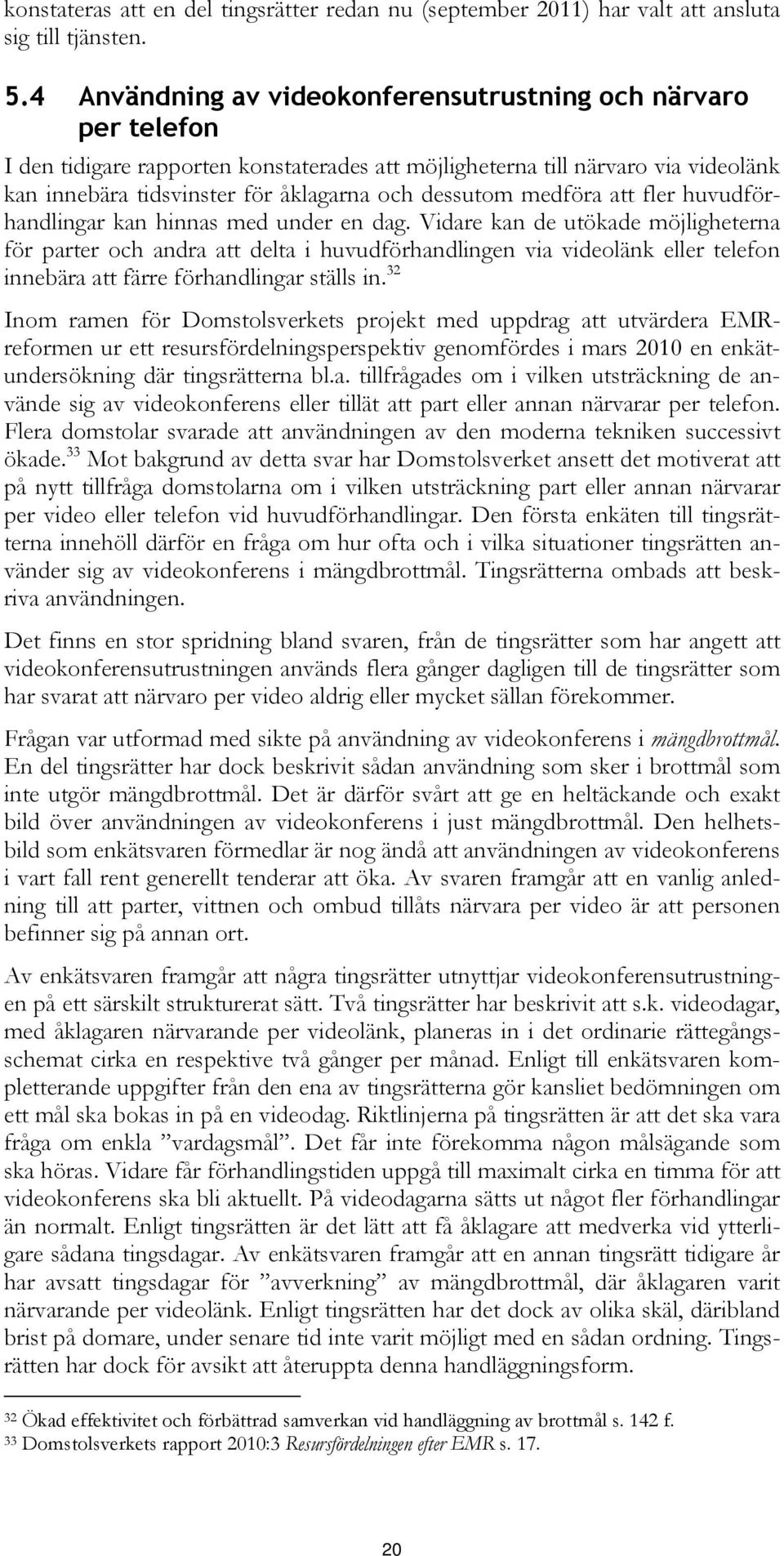 dessutom medföra att fler huvudförhandlingar kan hinnas med under en dag.