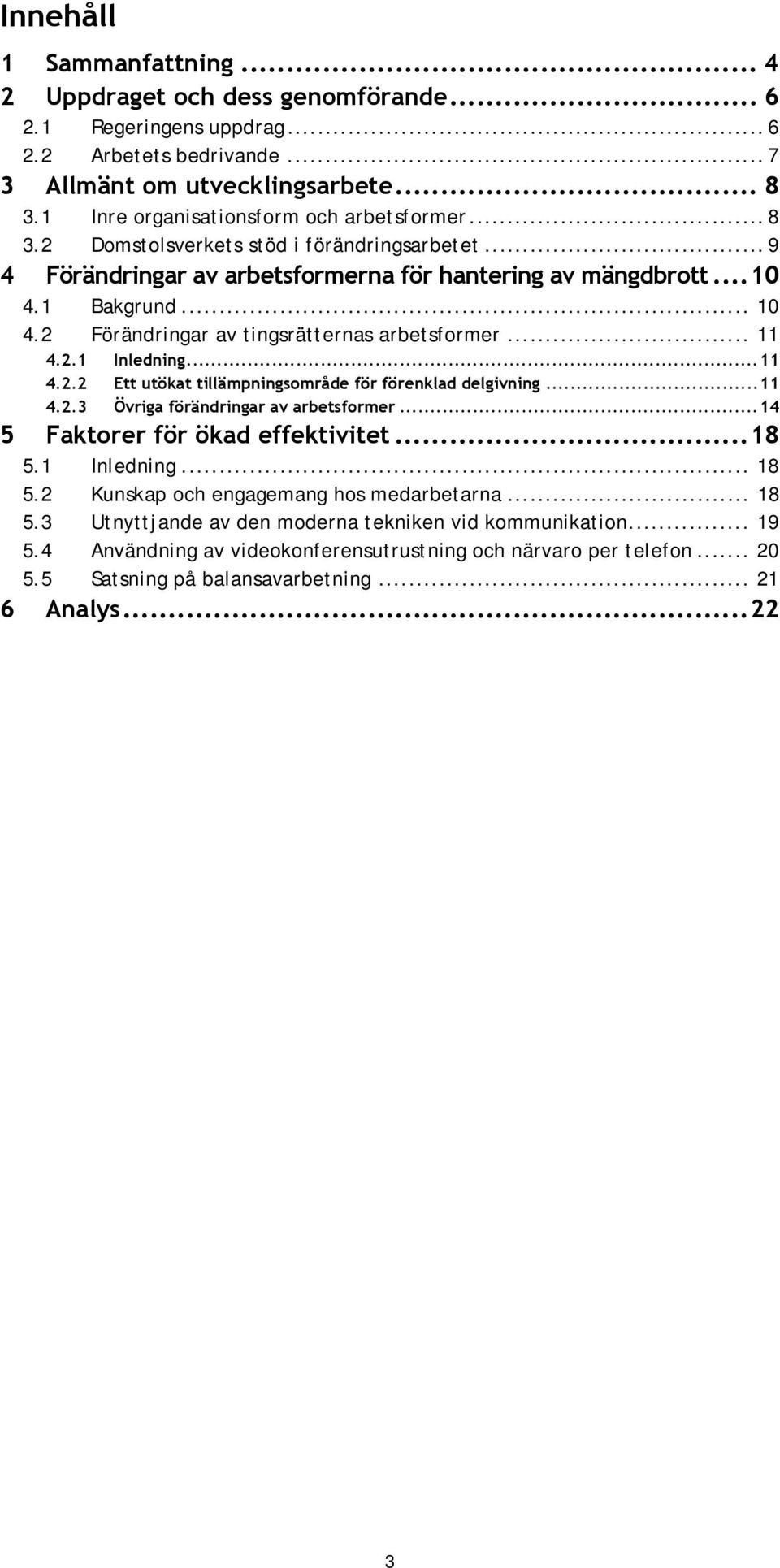 1 Bakgrund... 10 4.2 Förändringar av tingsrätternas arbetsformer... 11 4.2.1 Inledning... 11 4.2.2 Ett utökat tillämpningsområde för förenklad delgivning... 11 4.2.3 Övriga förändringar av arbetsformer.