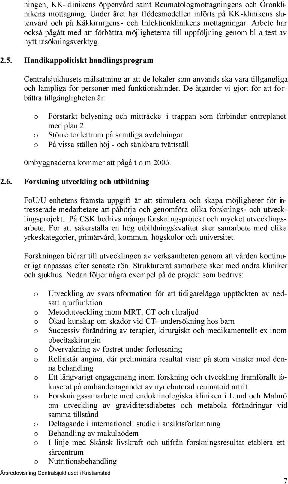 Arbete har ckså pågått med att förbättra möjligheterna till uppföljning genm bl a test av nytt utsökningsverktyg. 2.5.