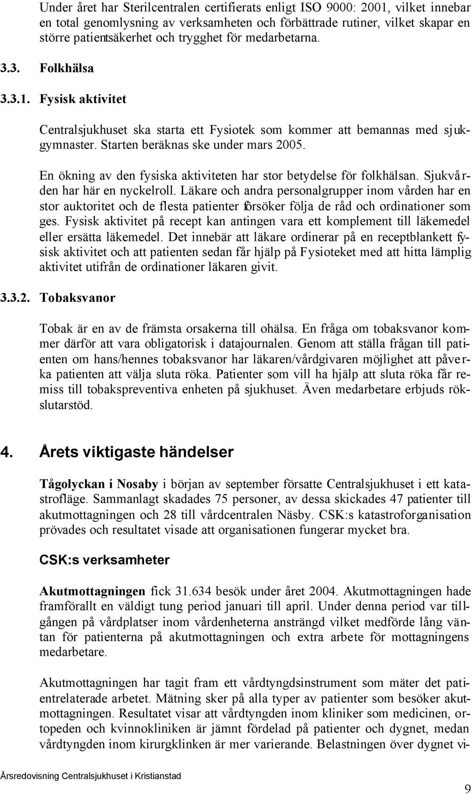 En ökning av den fysiska aktiviteten har str betydelse för flkhälsan. Sjukvå r- den har här en nyckelrll.