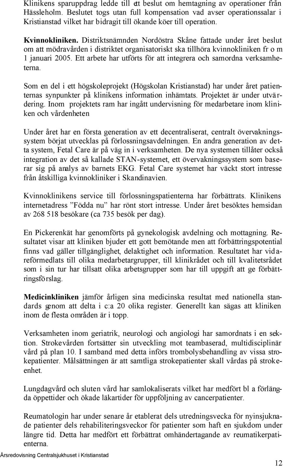 Distriktsnämnden Nrdöstra Skåne fattade under året beslut m att mödravården i distriktet rganisatriskt ska tillhöra kvinnkliniken fr m 1 januari 2005.
