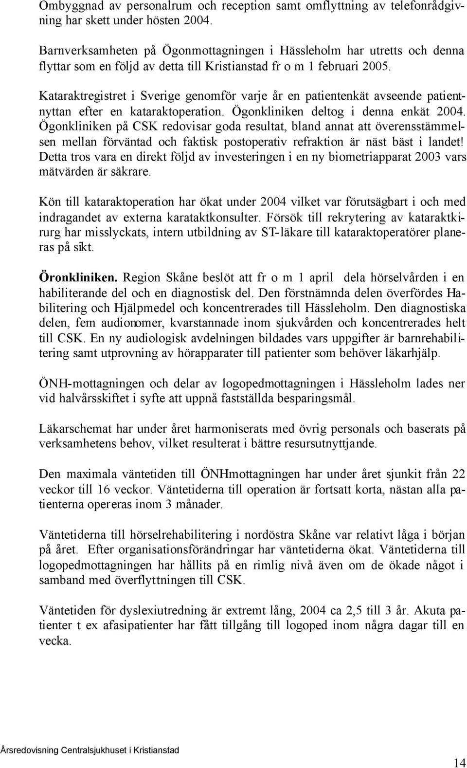 Kataraktregistret i Sverige genmför varje år en patientenkät avseende patientnyttan efter en kataraktperatin. Ögnkliniken deltg i denna enkät 2004.
