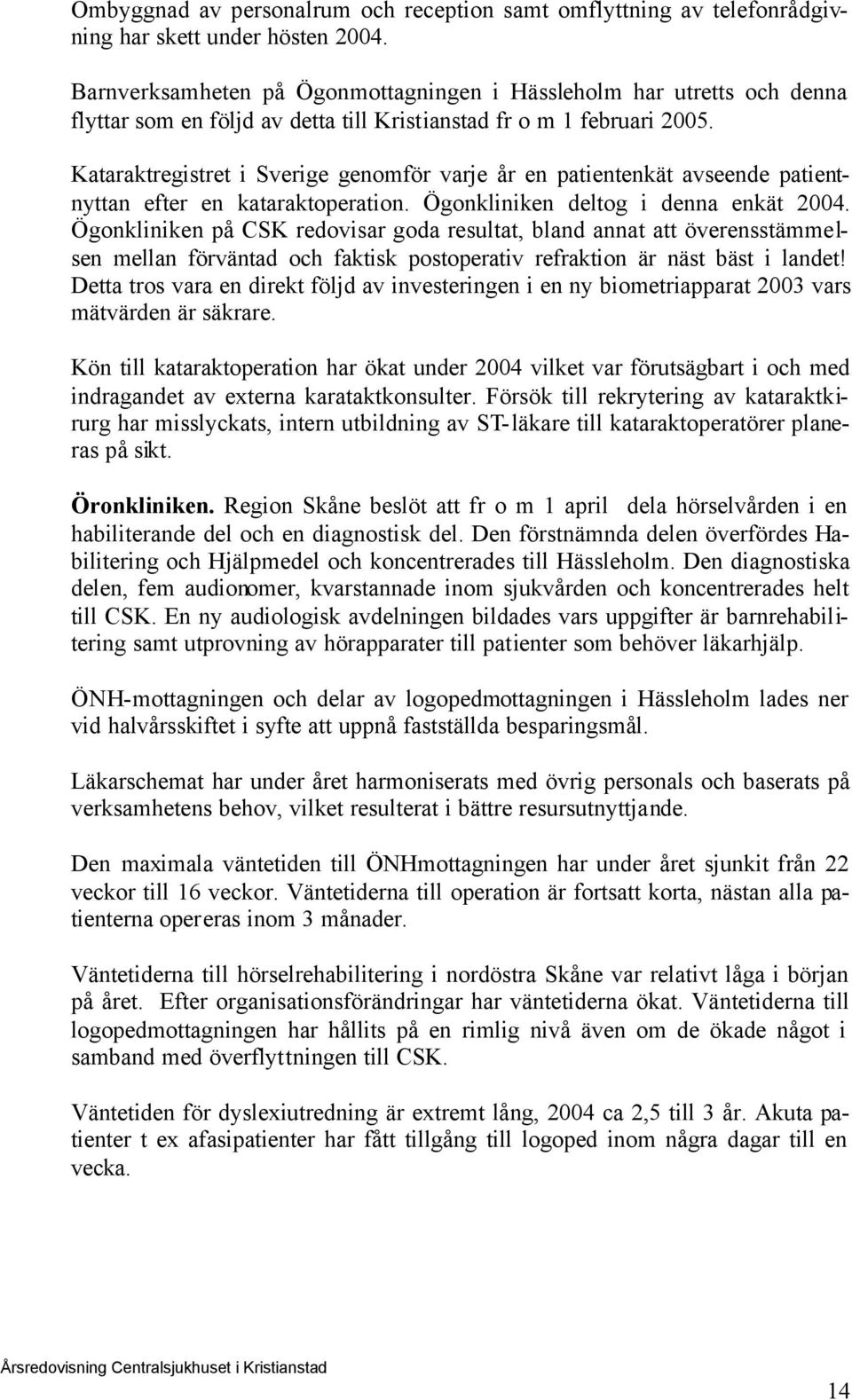 Kataraktregistret i Sverige genmför varje år en patientenkät avseende patientnyttan efter en kataraktperatin. Ögnkliniken deltg i denna enkät 2004.