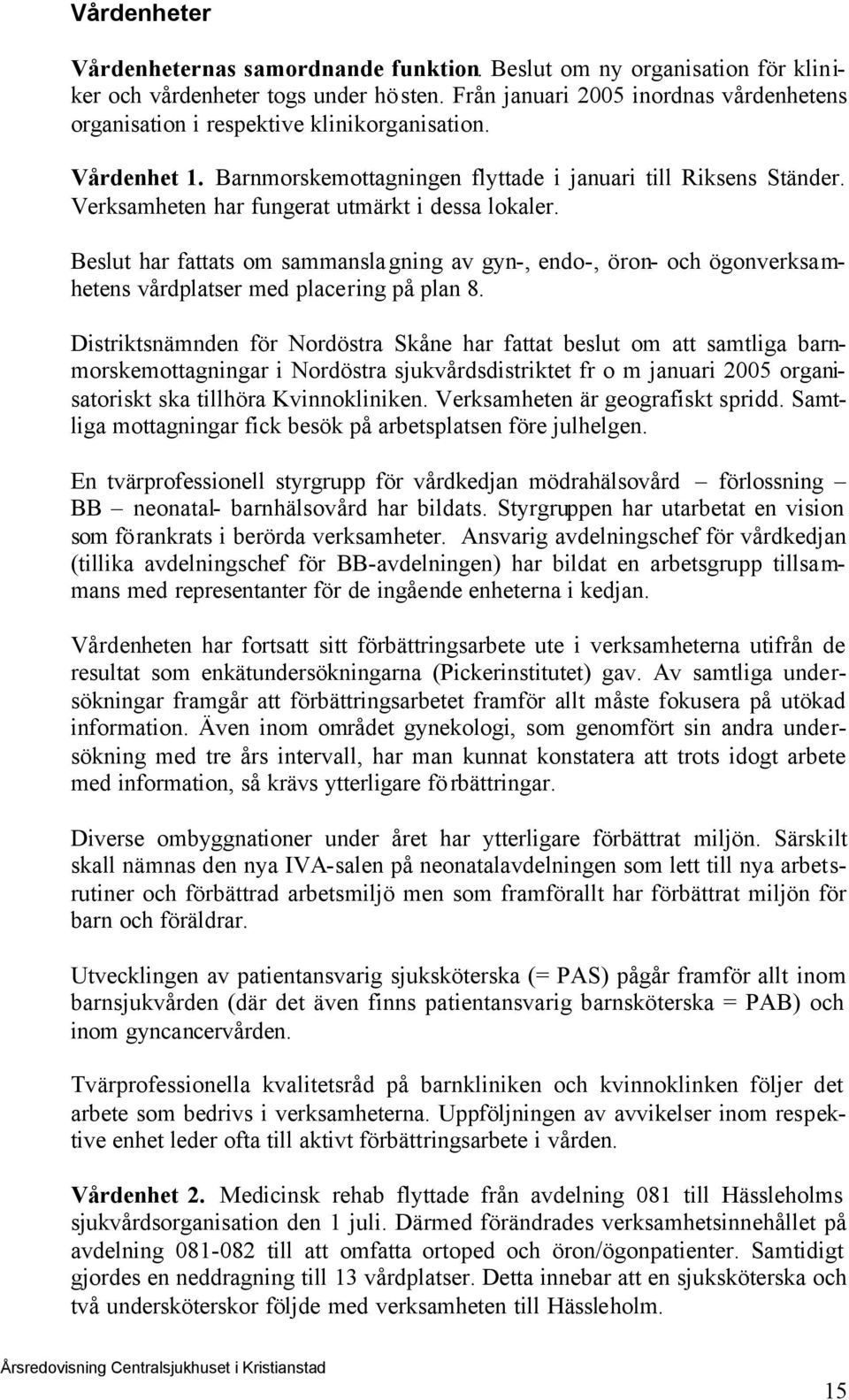 Beslut har fattats m sammanslagning av gyn-, end-, örn- ch ögnverksamhetens vårdplatser med placering på plan 8.