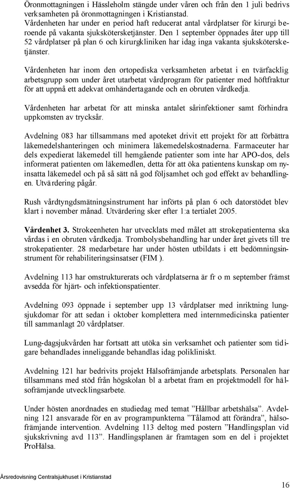 Den 1 september öppnades åter upp till 52 vårdplatser på plan 6 ch kirurgkliniken har idag inga vakanta sjukskötersketjänster.