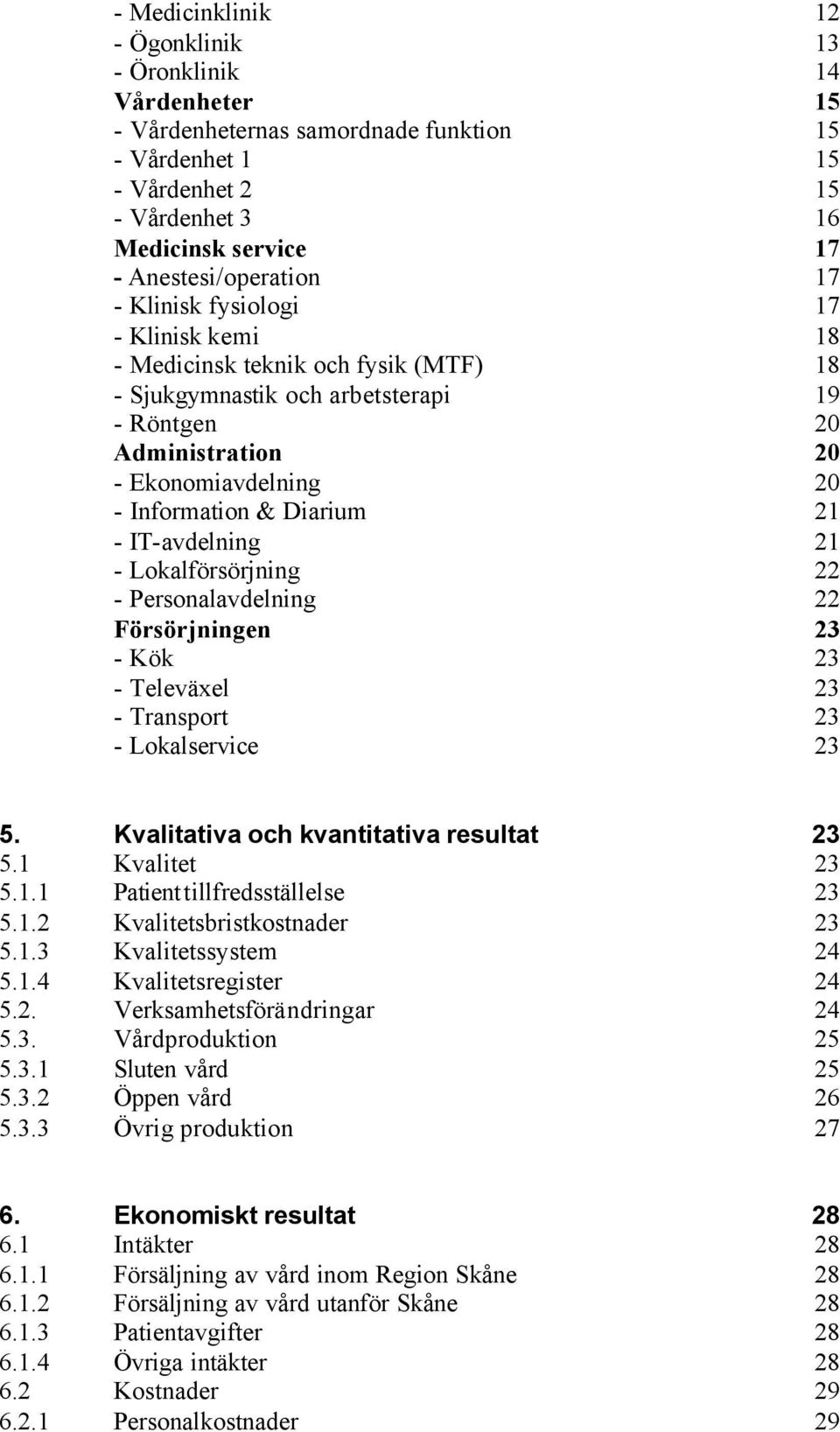 21 - Lkalförsörjning 22 - Persnalavdelning 22 Försörjningen 23 - Kök 23 - Televäxel 23 - Transprt 23 - Lkalservice 23 5. Kvalitativa ch kvantitativa resultat 23 5.1 Kvalitet 23 5.1.1 Patienttillfredsställelse 23 5.