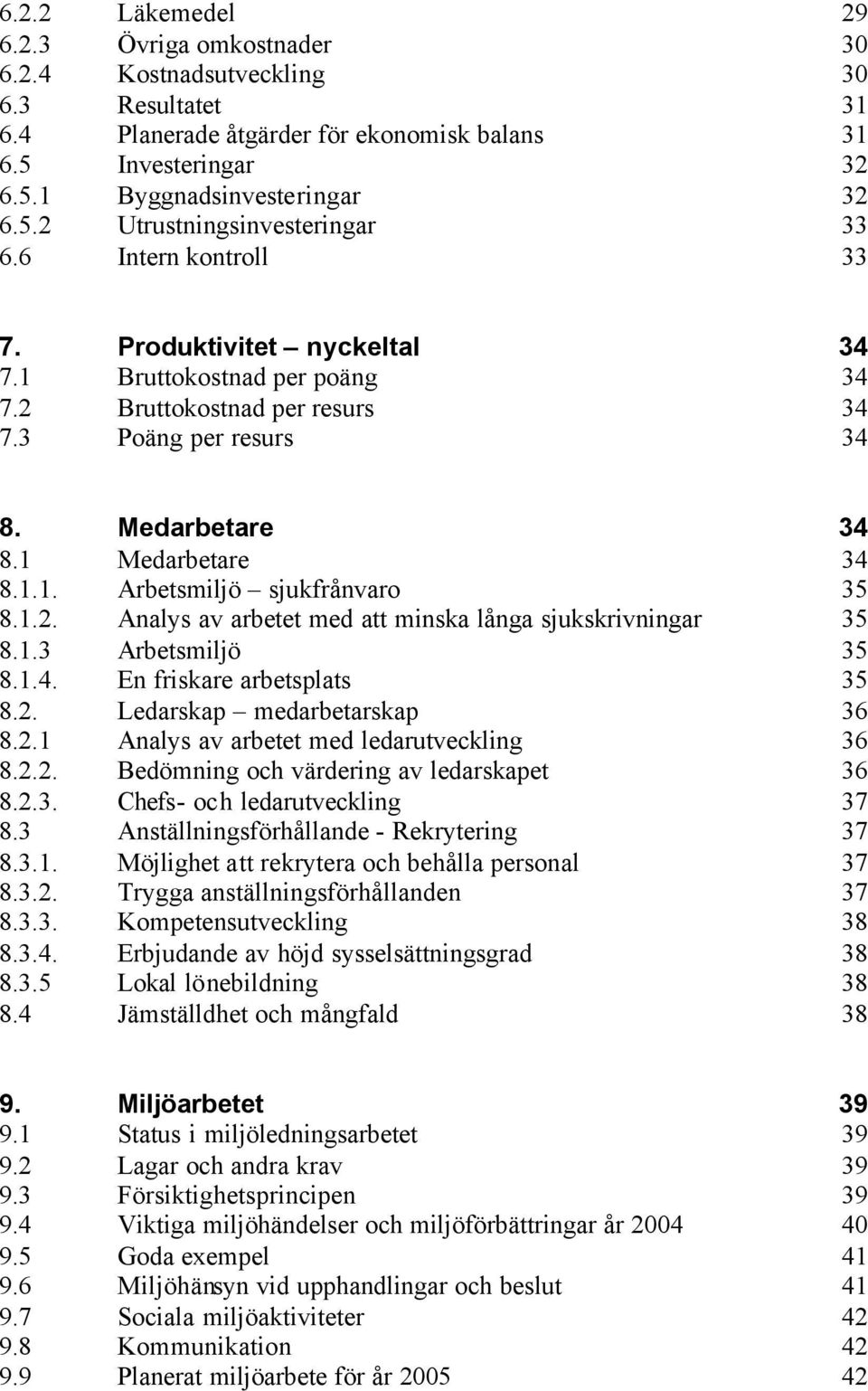 1.2. Analys av arbetet med att minska långa sjukskrivningar 35 8.1.3 Arbetsmiljö 35 8.1.4. En friskare arbetsplats 35 8.2. Ledarskap medarbetarskap 36 8.2.1 Analys av arbetet med ledarutveckling 36 8.