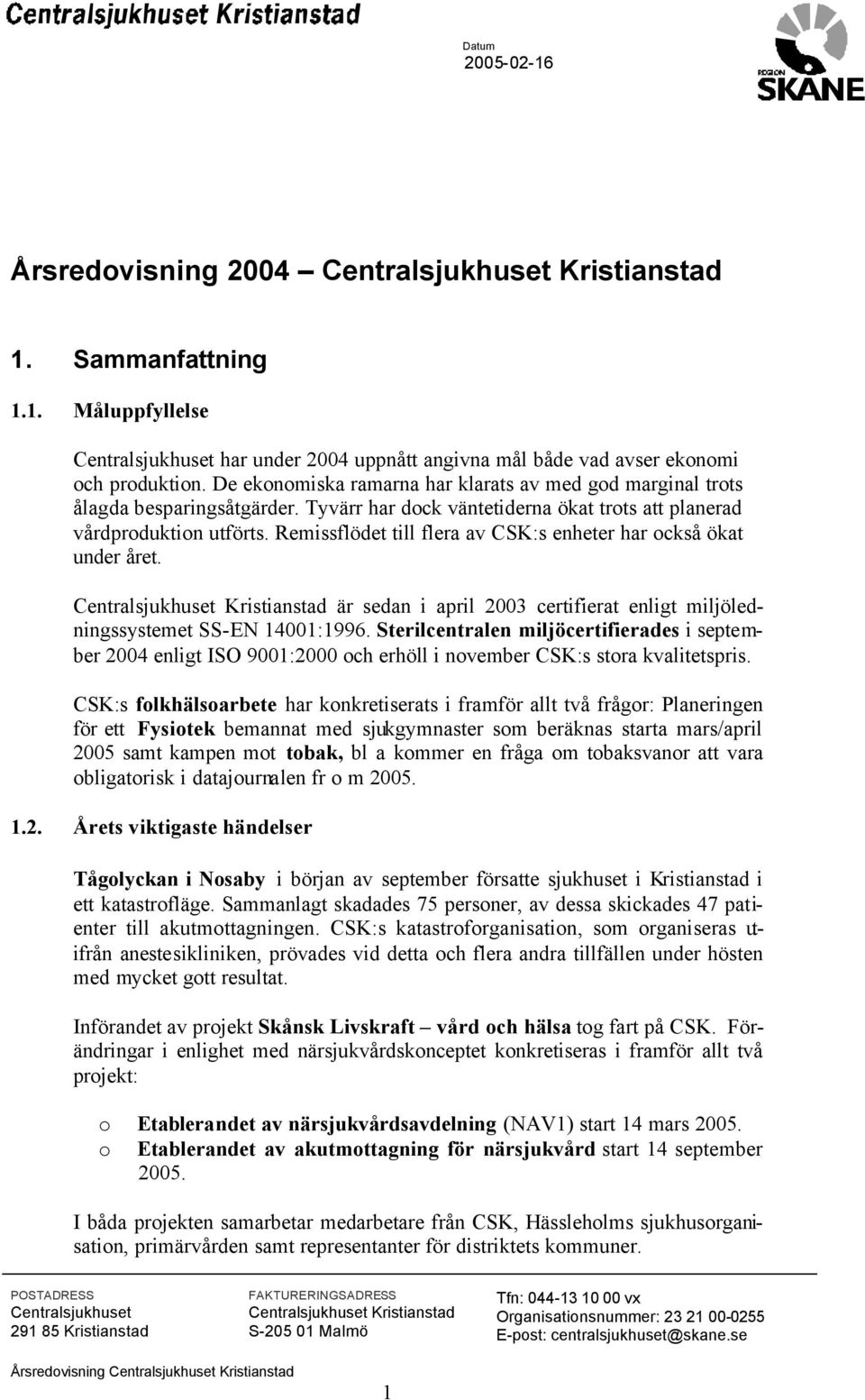 Remissflödet till flera av CSK:s enheter har ckså ökat under året. Centralsjukhuset Kristianstad är sedan i april 2003 certifierat enligt miljöledningssystemet SS-EN 14001:1996.