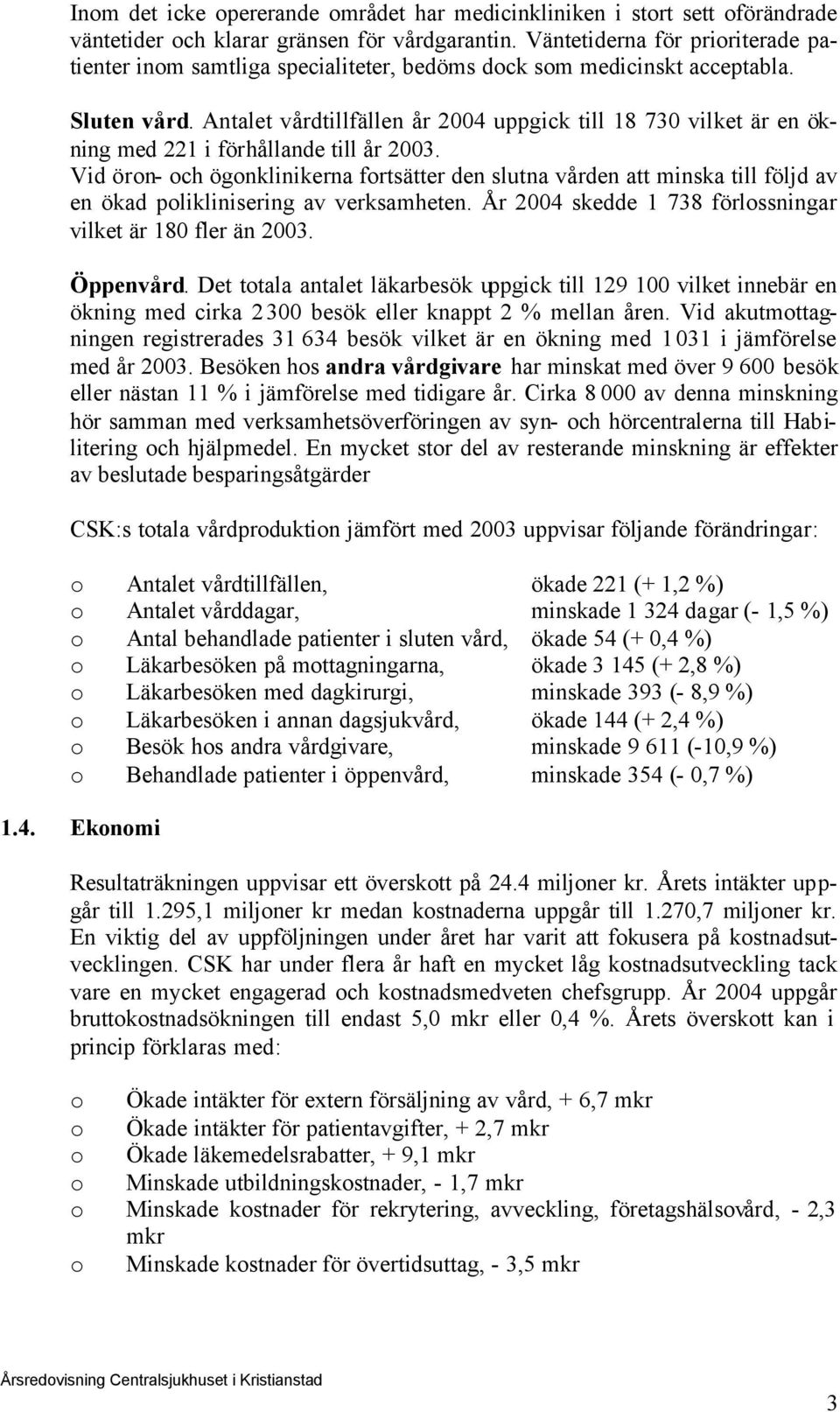 Antalet vårdtillfällen år 2004 uppgick till 18 730 vilket är en ökning med 221 i förhållande till år 2003.