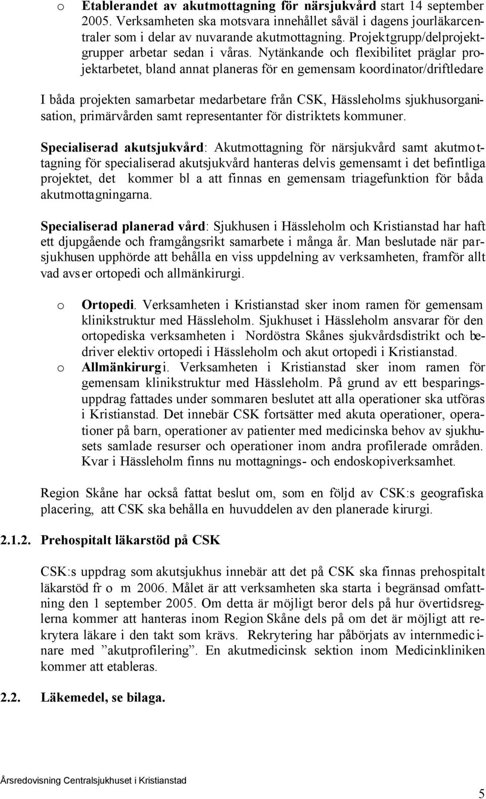 Nytänkande ch flexibilitet präglar prjektarbetet, bland annat planeras för en gemensam krdinatr/driftledare I båda prjekten samarbetar medarbetare från CSK, Hässlehlms sjukhusrganisatin, primärvården