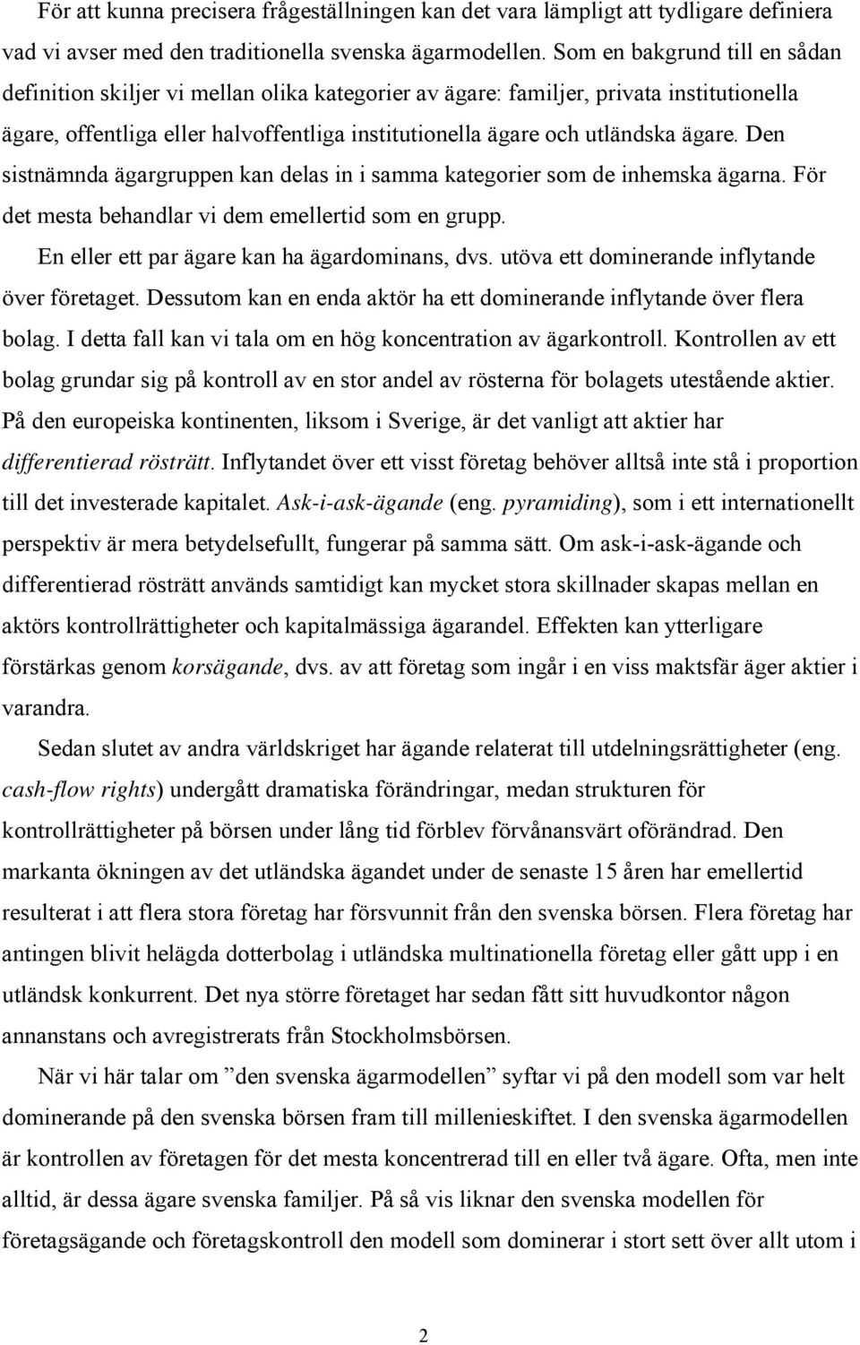 ägare. Den sistnämnda ägargruppen kan delas in i samma kategorier som de inhemska ägarna. För det mesta behandlar vi dem emellertid som en grupp. En eller ett par ägare kan ha ägardominans, dvs.