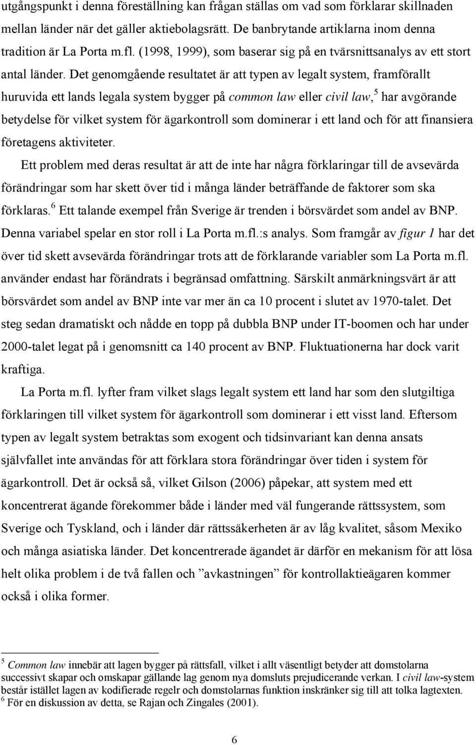 Det genomgående resultatet är att typen av legalt system, framförallt huruvida ett lands legala system bygger på common law eller civil law, 5 har avgörande betydelse för vilket system för