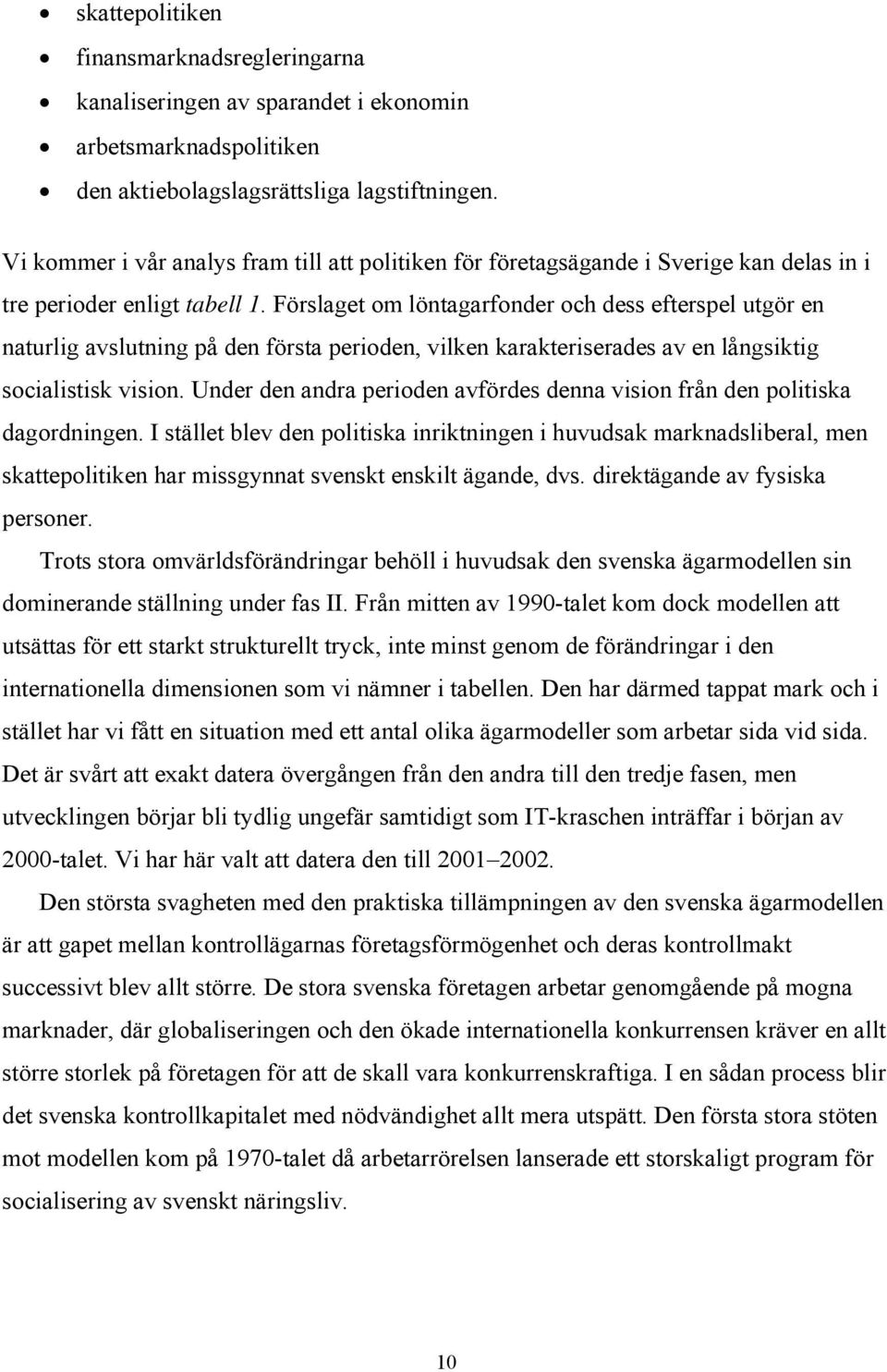 Förslaget om löntagarfonder och dess efterspel utgör en naturlig avslutning på den första perioden, vilken karakteriserades av en långsiktig socialistisk vision.