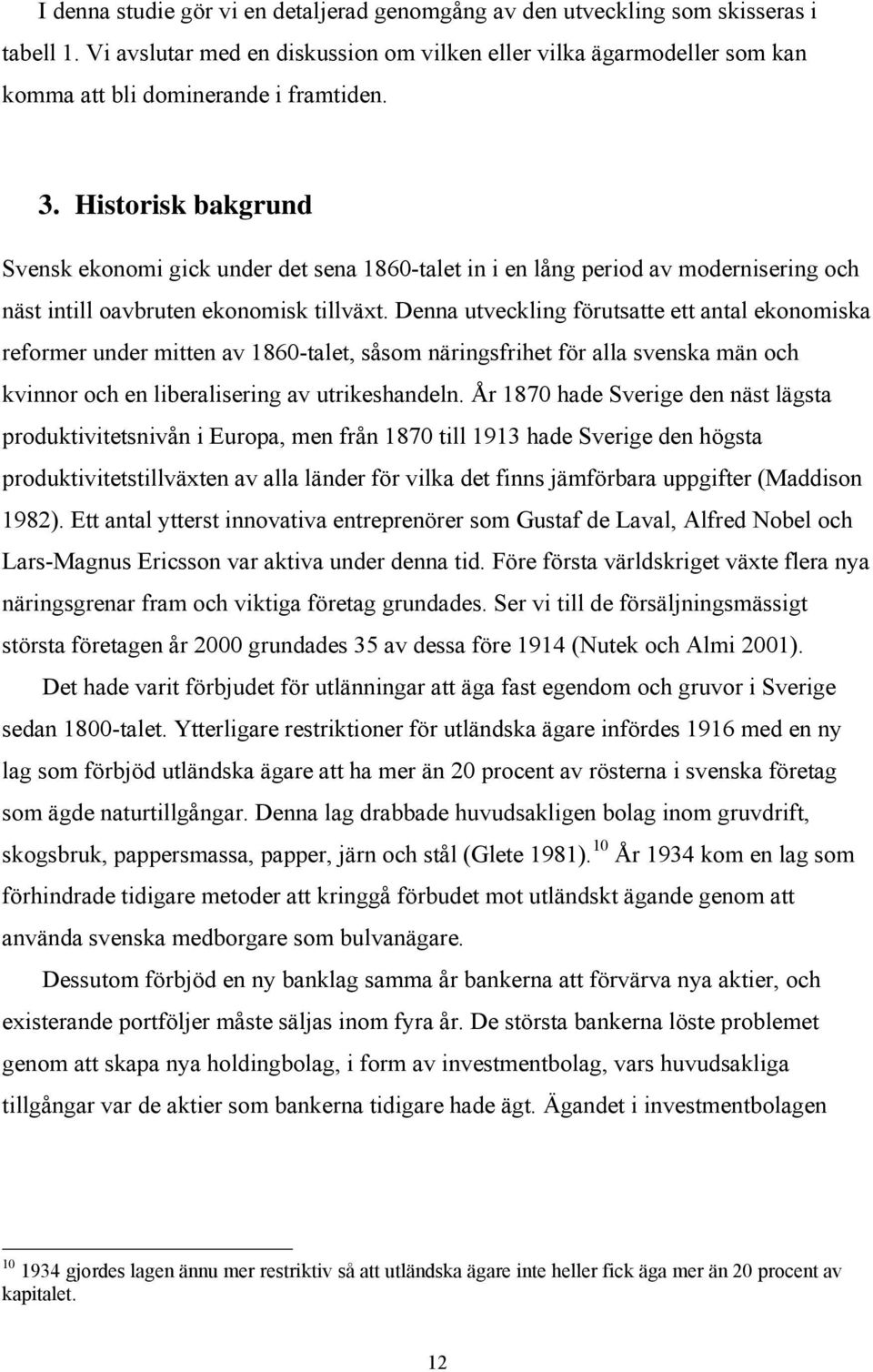 Historisk bakgrund Svensk ekonomi gick under det sena 1860-talet in i en lång period av modernisering och näst intill oavbruten ekonomisk tillväxt.