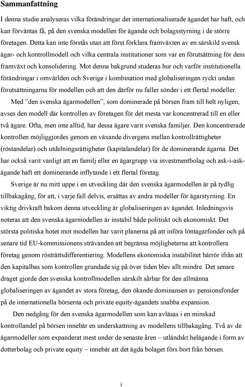 Detta kan inte förstås utan att först förklara framväxten av en särskild svensk ägar- och kontrollmodell och vilka centrala institutioner som var en förutsättning för dess framväxt och konsolidering.