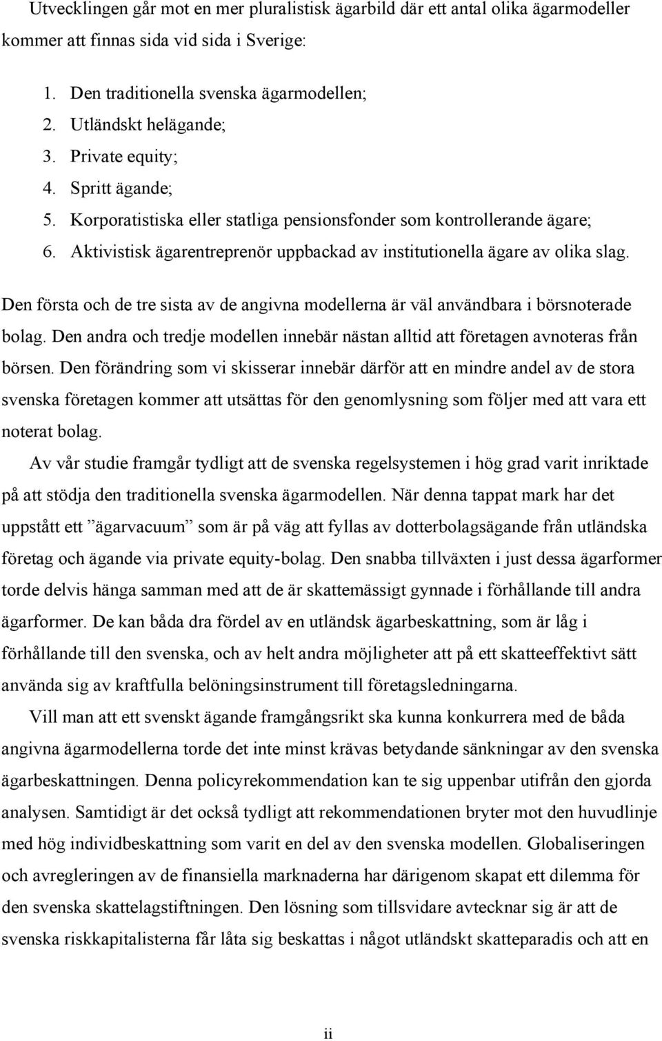 Den första och de tre sista av de angivna modellerna är väl användbara i börsnoterade bolag. Den andra och tredje modellen innebär nästan alltid att företagen avnoteras från börsen.