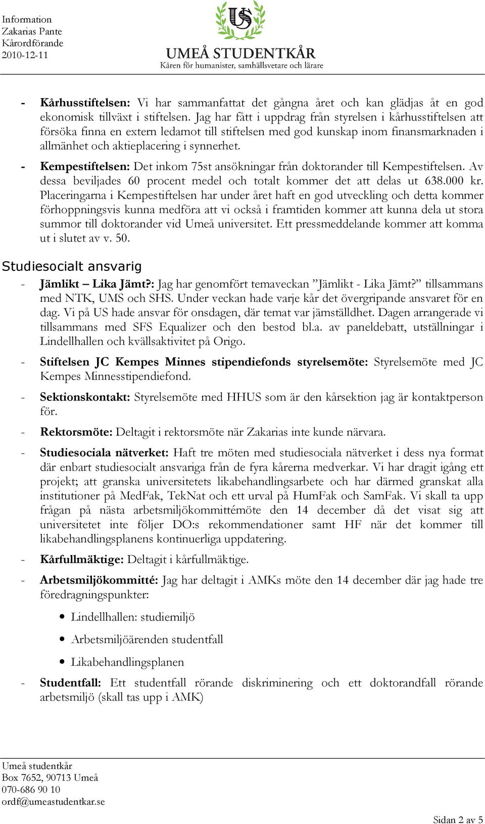 - Kempestiftelsen: Det inkom 75st ansökningar från doktorander till Kempestiftelsen. Av dessa beviljades 60 procent medel och totalt kommer det att delas ut 638.000 kr.