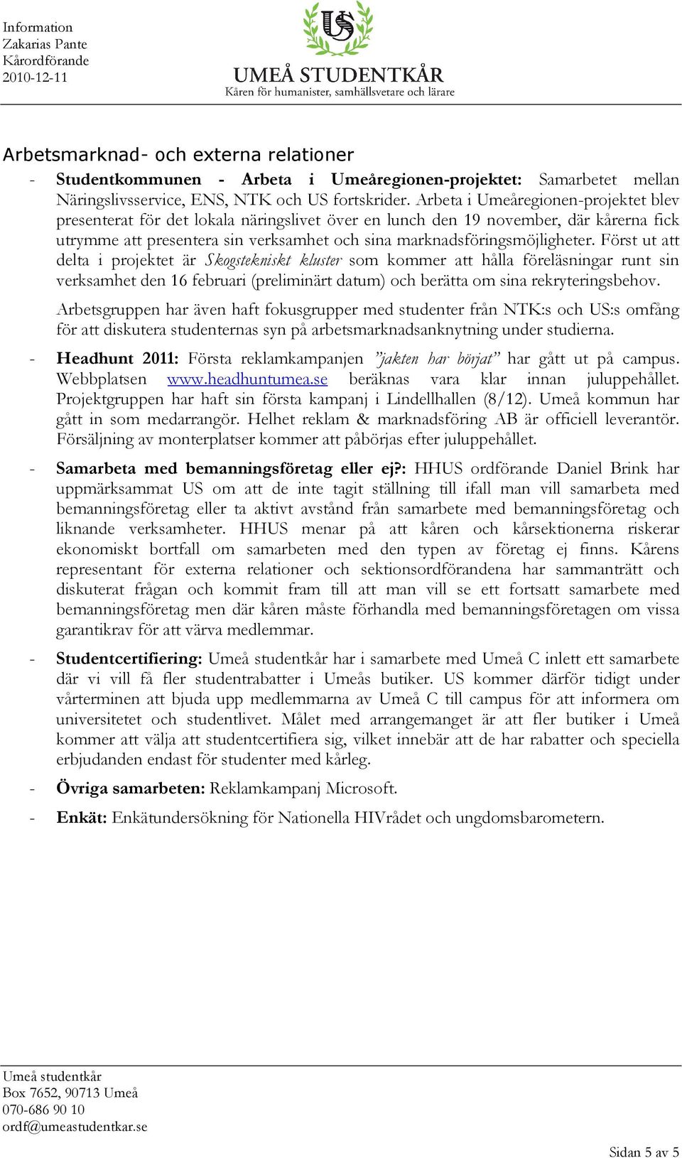 Först ut att delta i projektet är Skogstekniskt kluster som kommer att hålla föreläsningar runt sin verksamhet den 16 februari (preliminärt datum) och berätta om sina rekryteringsbehov.