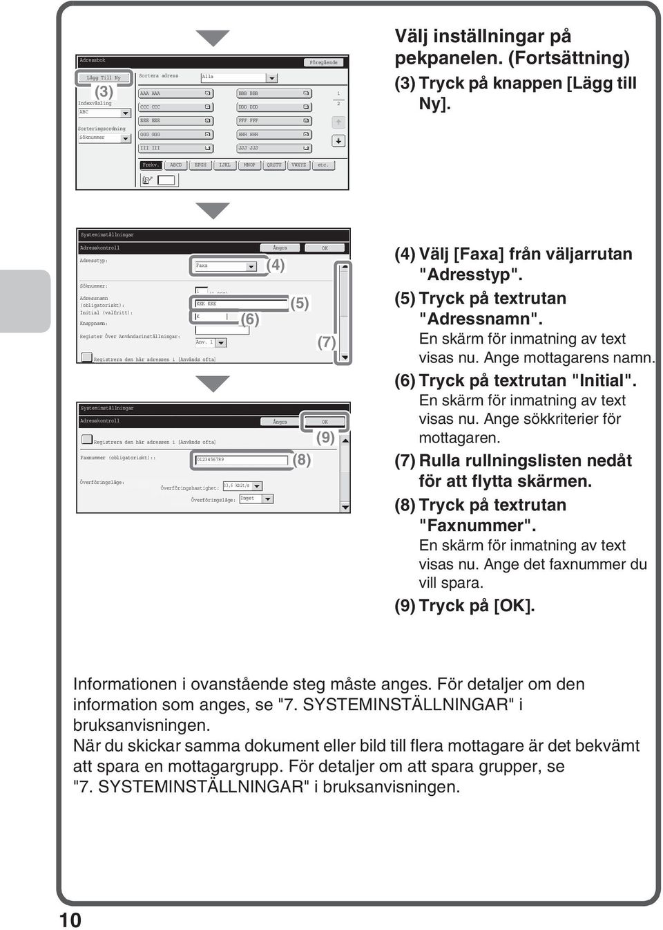 Systeminställningar Adresskontroll Adresstyp: Faxa Söknummer: (-999) Adressnamn (obligatoriskt): KKK KKK Initial (valfritt): K Knappnamn: Register Över Användarinställningar: Anv.