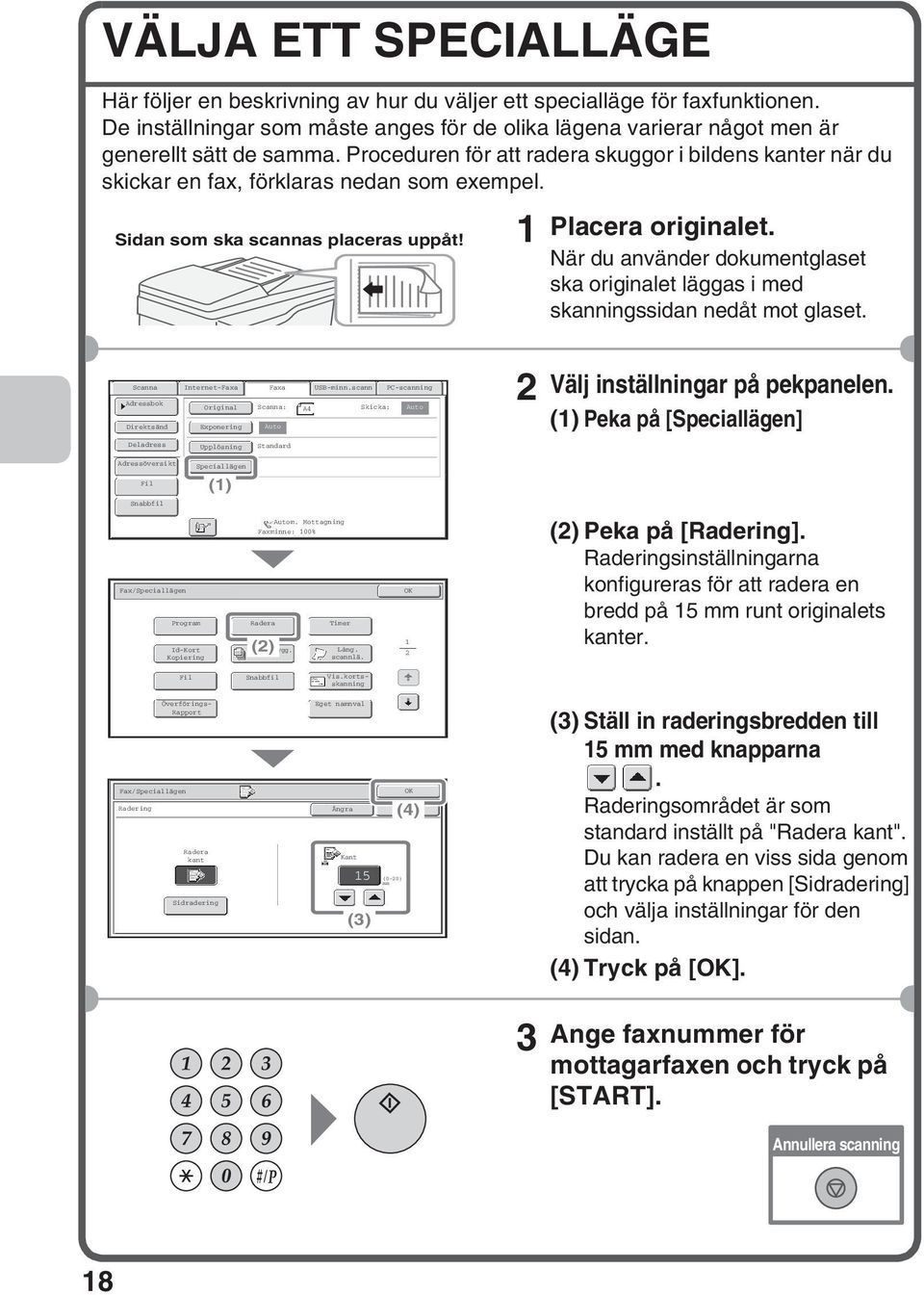 När du använder dokumentglaset ska originalet läggas i med skanningssidan nedåt mot glaset. Direktsänd Internet-Faxa Exponering Faxa : USB-minn.