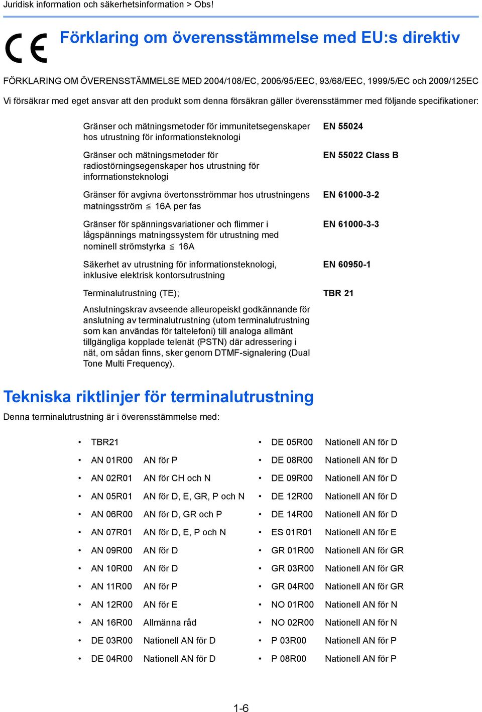 denna försäkran gäller överensstämmer med följande specifikationer: Gränser och mätningsmetoder för immunitetsegenskaper hos utrustning för informationsteknologi Gränser och mätningsmetoder för