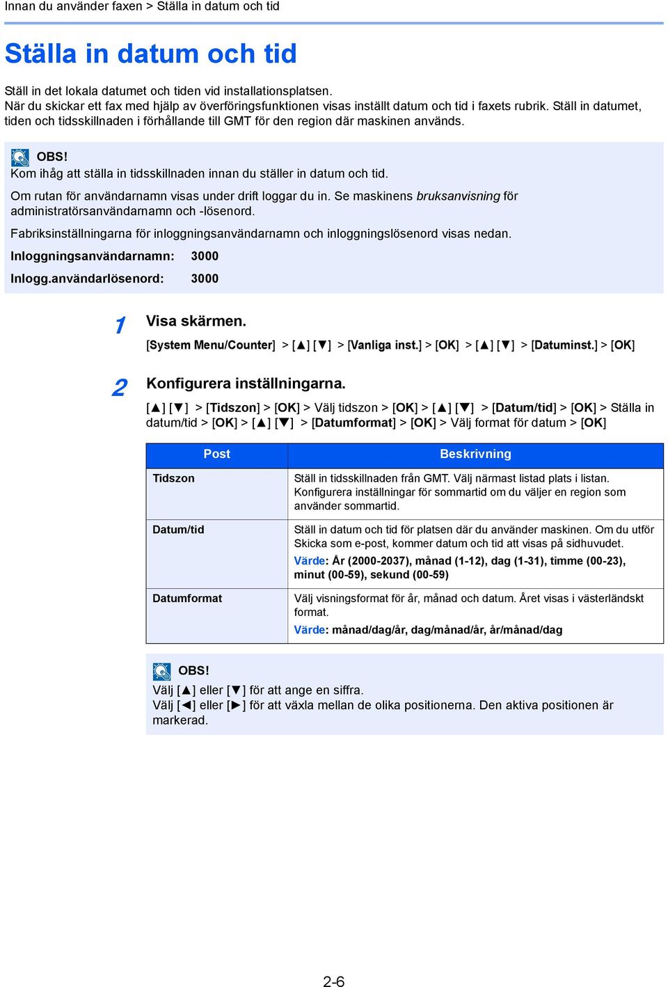 Ställ in datumet, tiden och tidsskillnaden i förhållande till GMT för den region där maskinen används. Kom ihåg att ställa in tidsskillnaden innan du ställer in datum och tid.