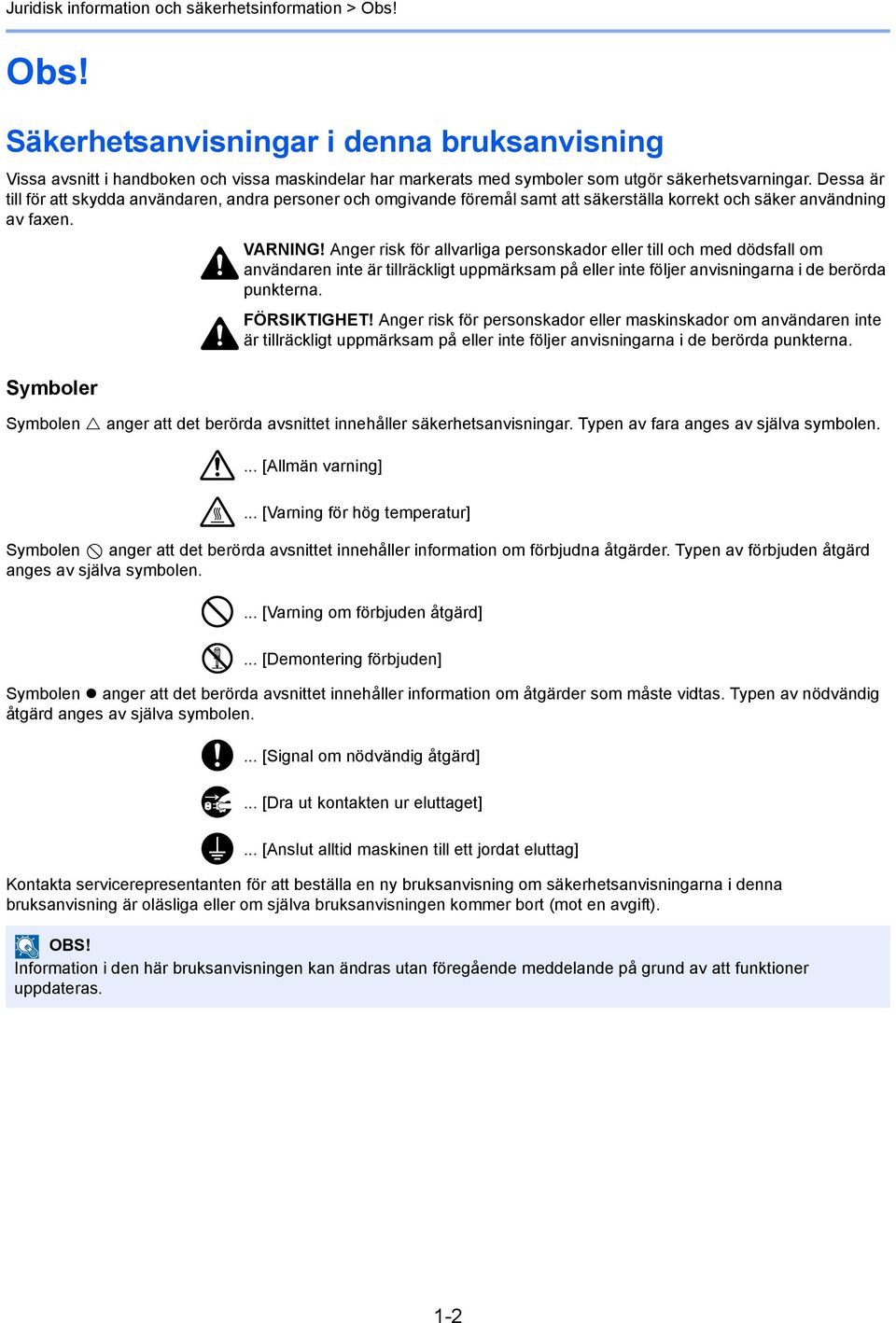 Dessa är till för att skydda användaren, andra personer och omgivande föremål samt att säkerställa korrekt och säker användning av faxen. VARNING!