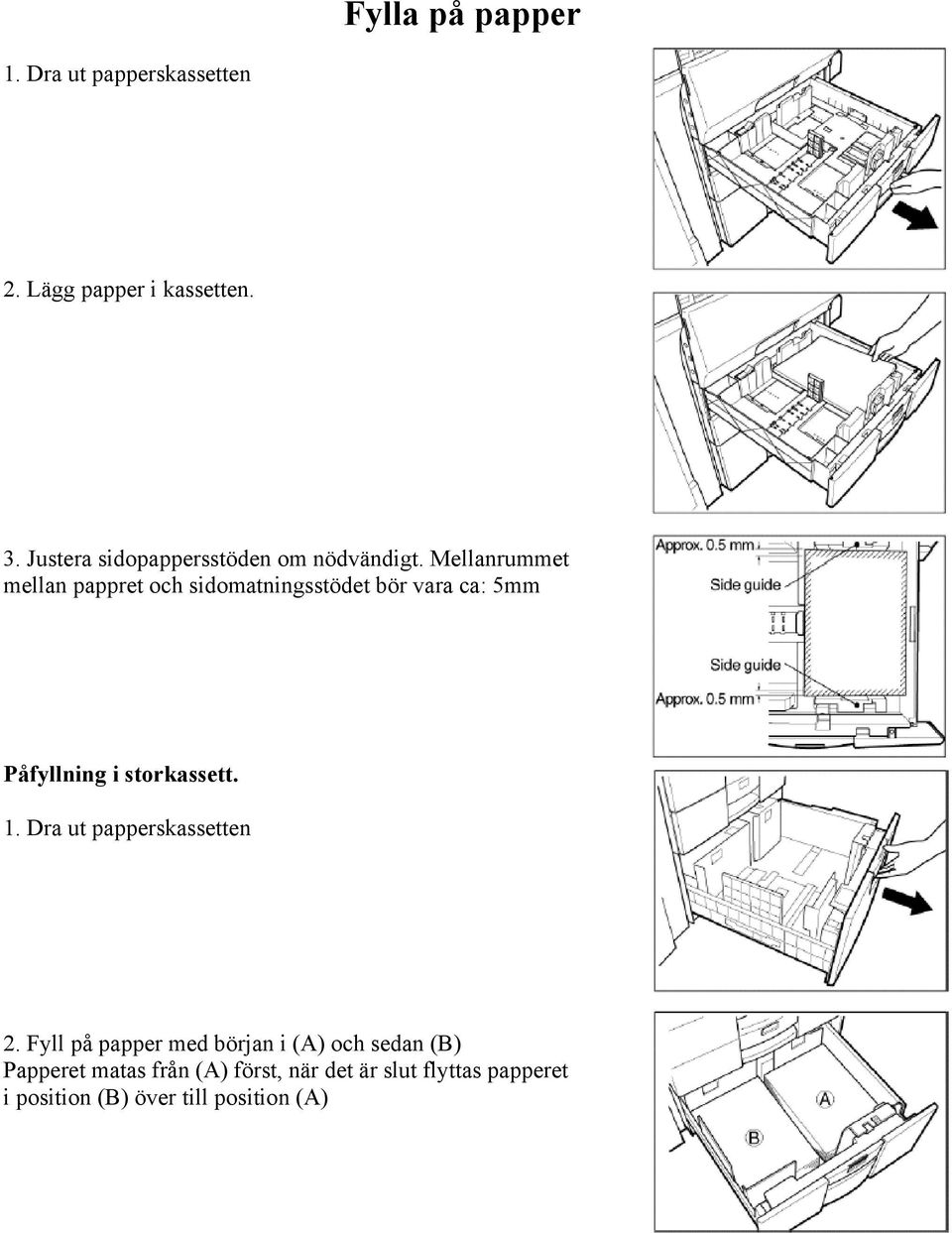 Mellanrummet mellan pappret och sidomatningsstödet bör vara ca: 5mm Påfyllning i storkassett. 1.