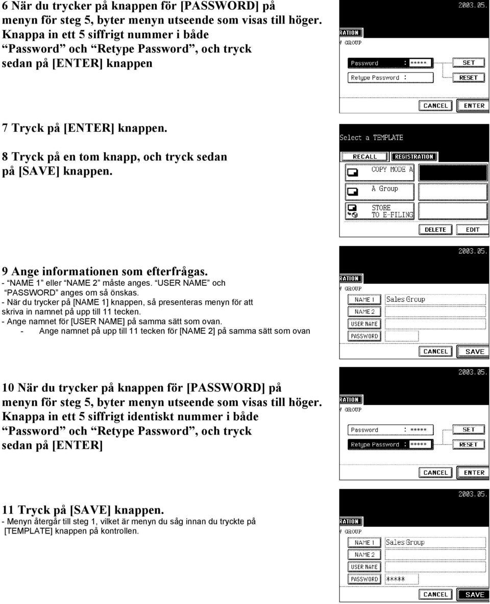 9 Ange informationen som efterfrågas. - NAME 1 eller NAME 2 måste anges. USER NAME och PASSWORD anges om så önskas.