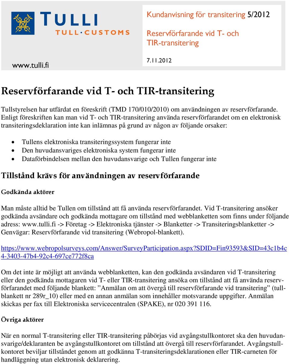 Enligt föreskriften kan man vid T- och TIR-transitering använda reservförfarandet om en elektronisk transiteringsdeklaration inte kan inlämnas på grund av någon av följande orsaker: Tullens